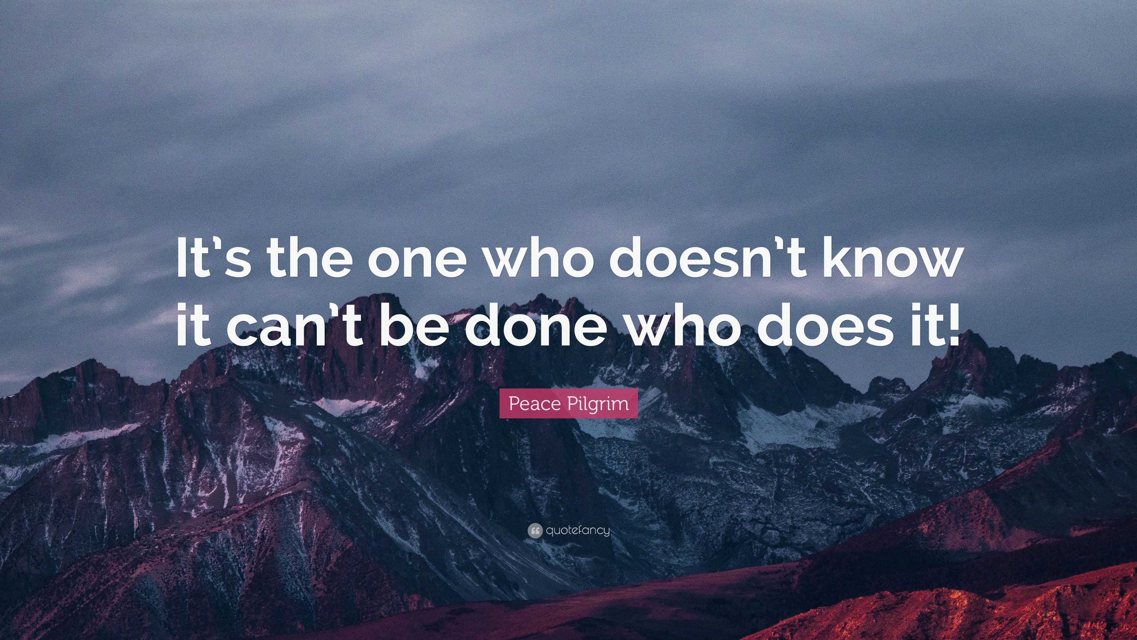 Peace Pilgrim Quote: “It’s the one who doesn’t know it can’t be done ...