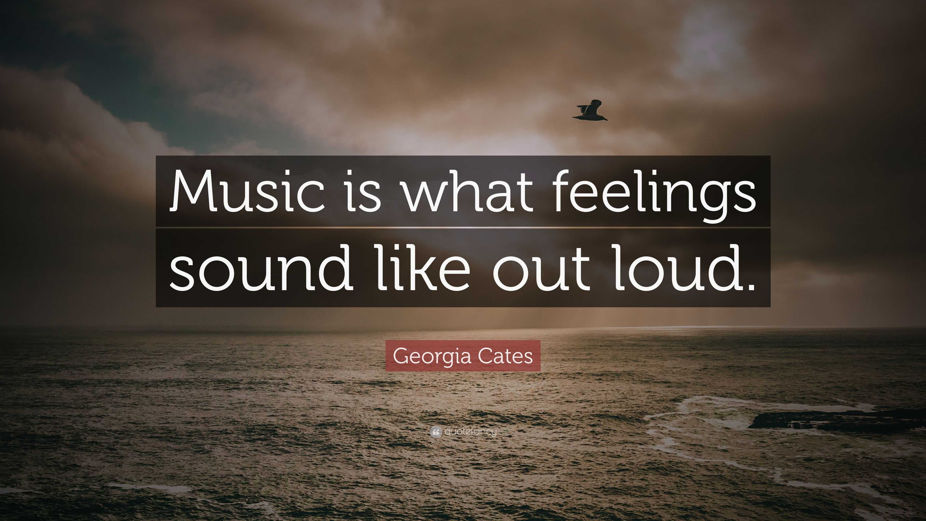 Georgia Cates Quote: “Music is what feelings sound like out loud.”