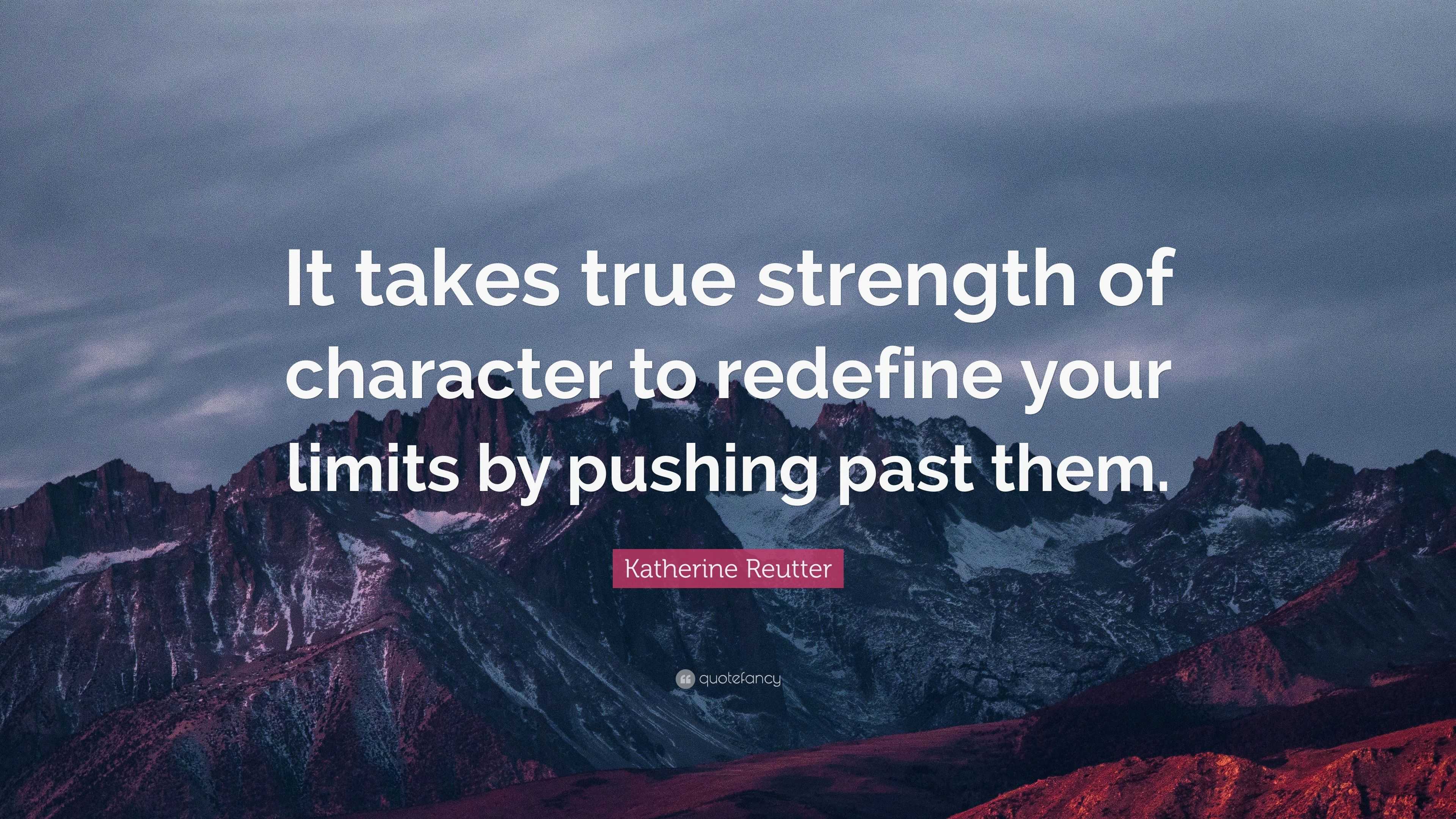2305607 Katherine Reutter Quote It Takes True Strength Of Character To 