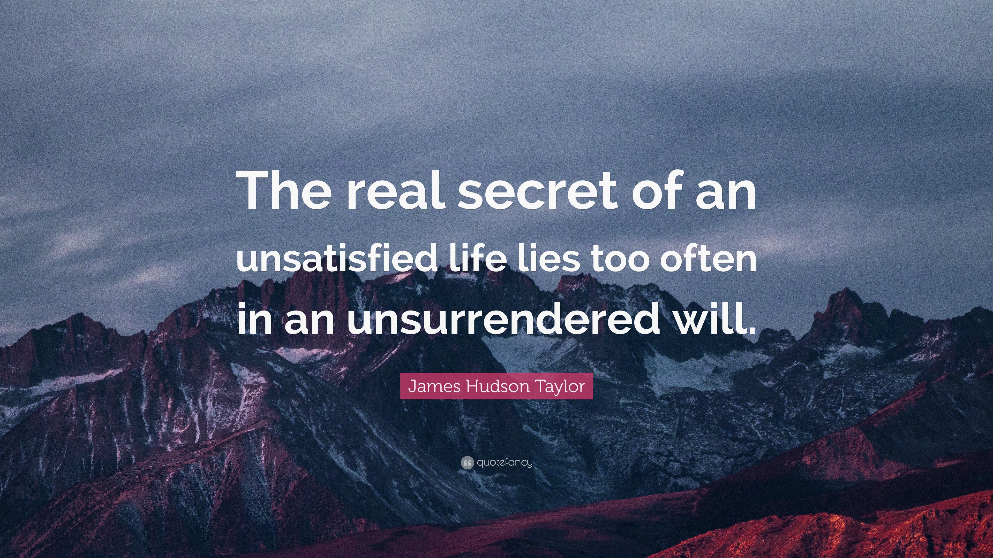 James Hudson Taylor Quote: “The real secret of an unsatisfied life lies ...