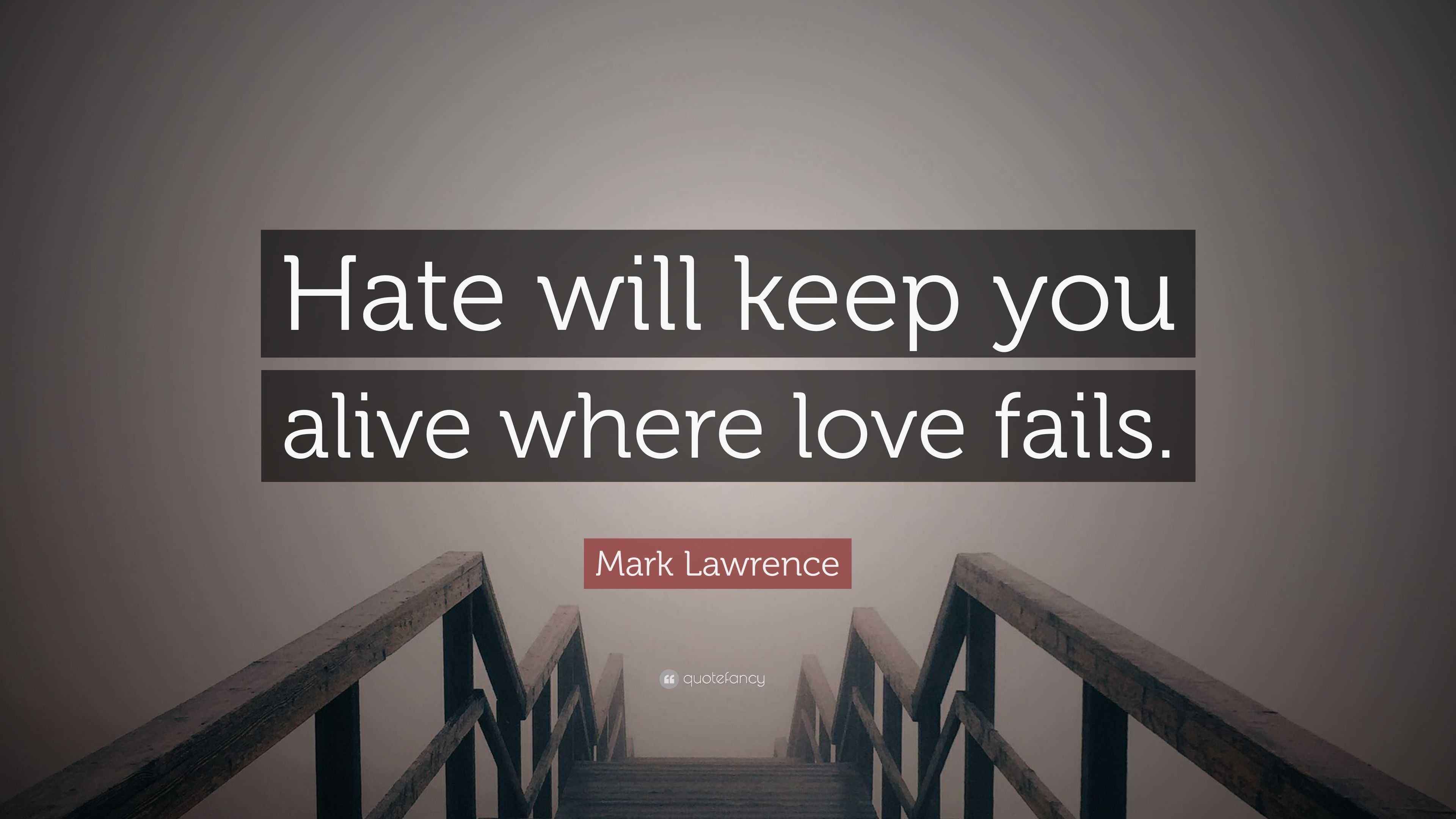 Mark Lawrence Quote: “Hate will keep you alive where love fails.”