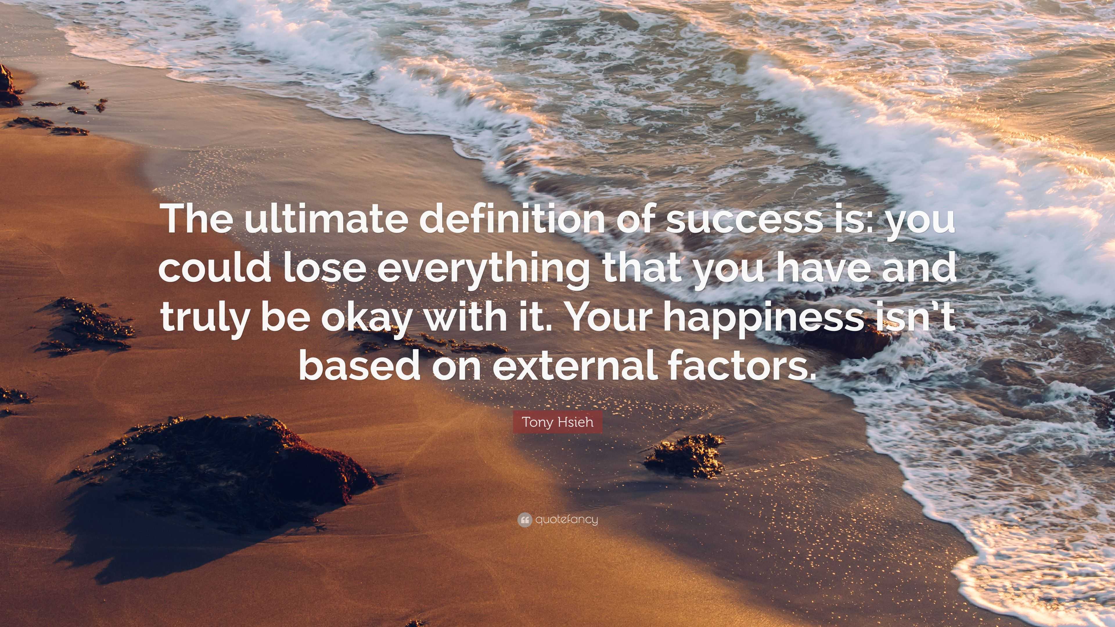 Tony Hsieh Quote: “The ultimate definition of success is: you could ...