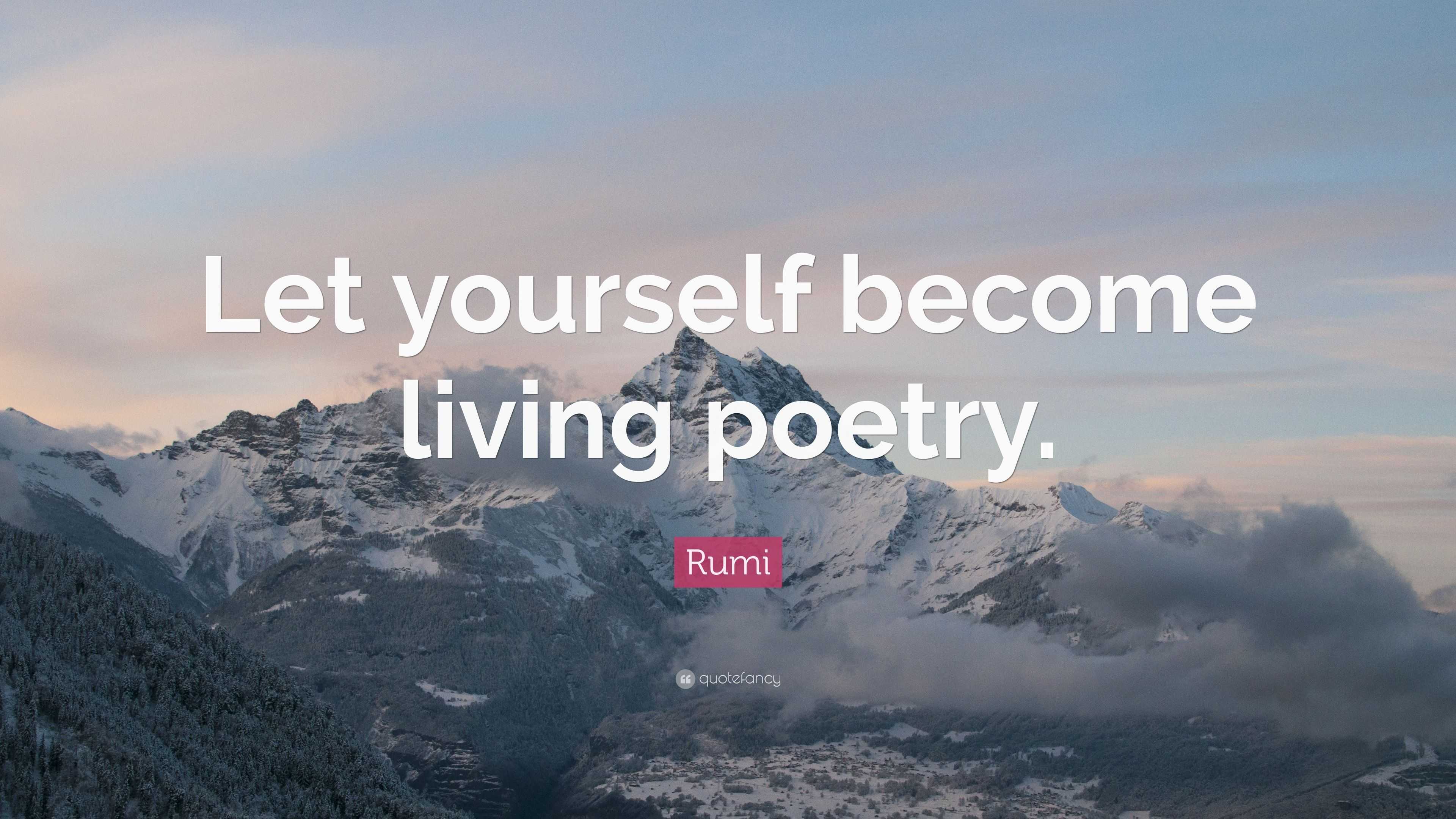 Rumi Quote: “Let yourself become living poetry.”