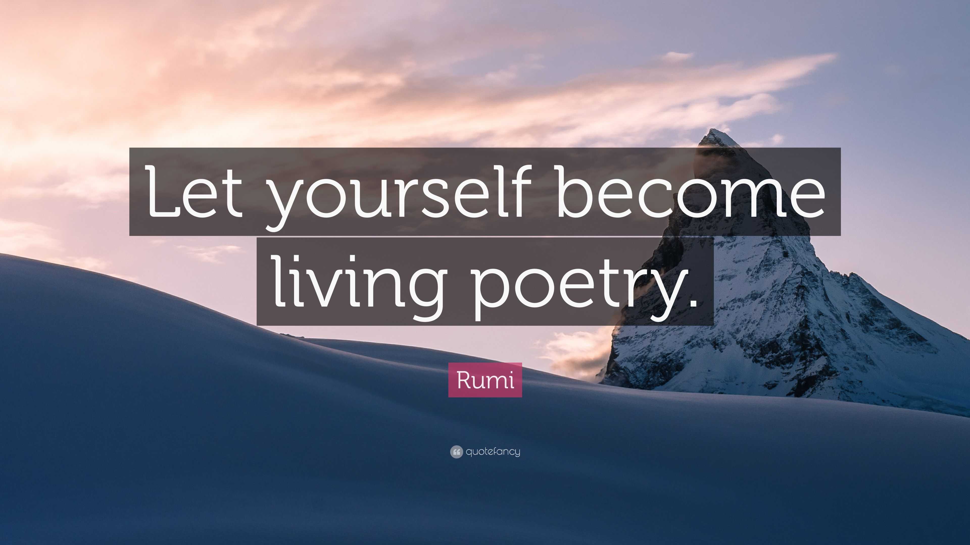 Rumi Quote: “Let yourself become living poetry.”