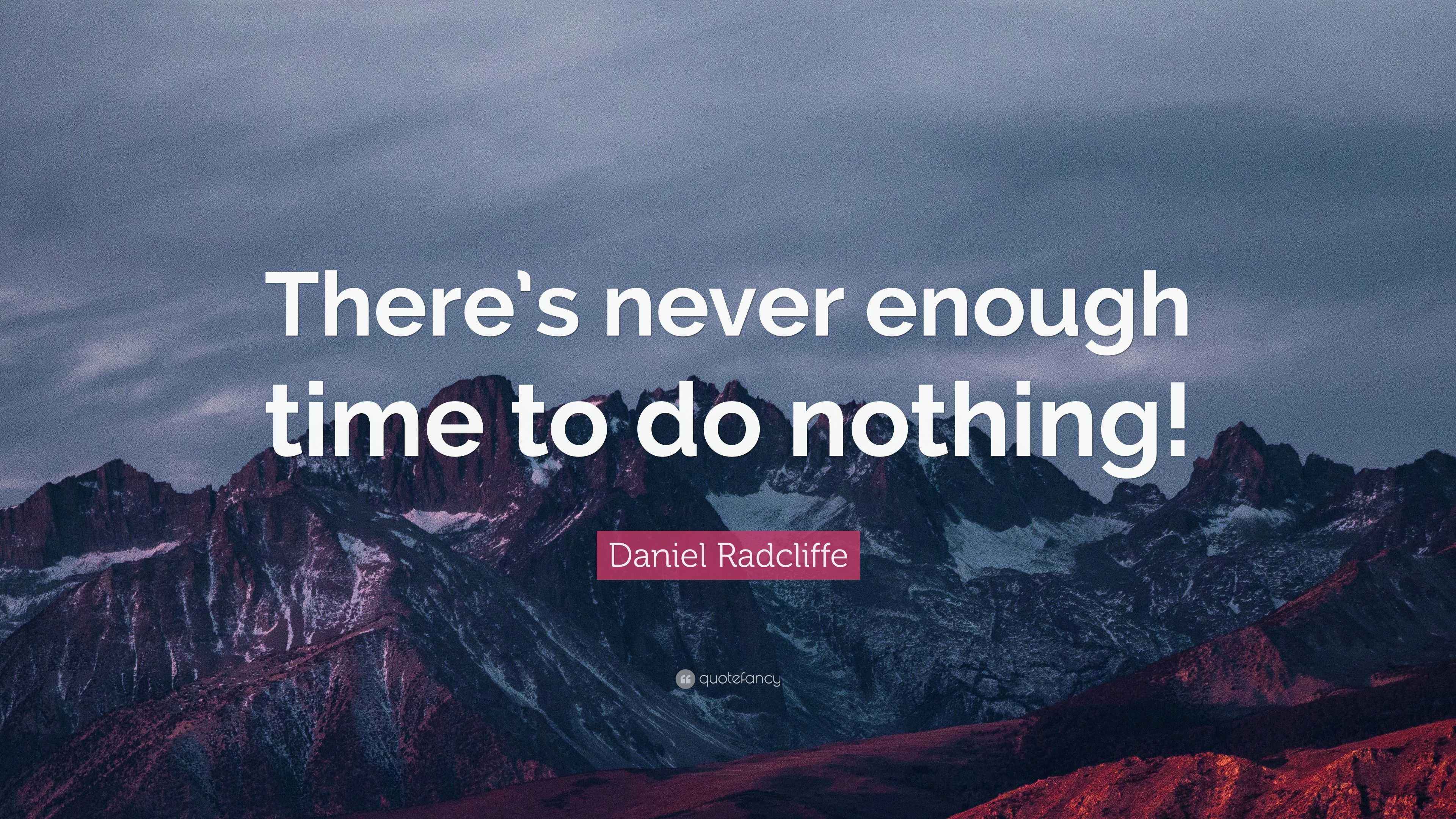 Daniel Radcliffe Quote “There’s never enough time to do nothing!”