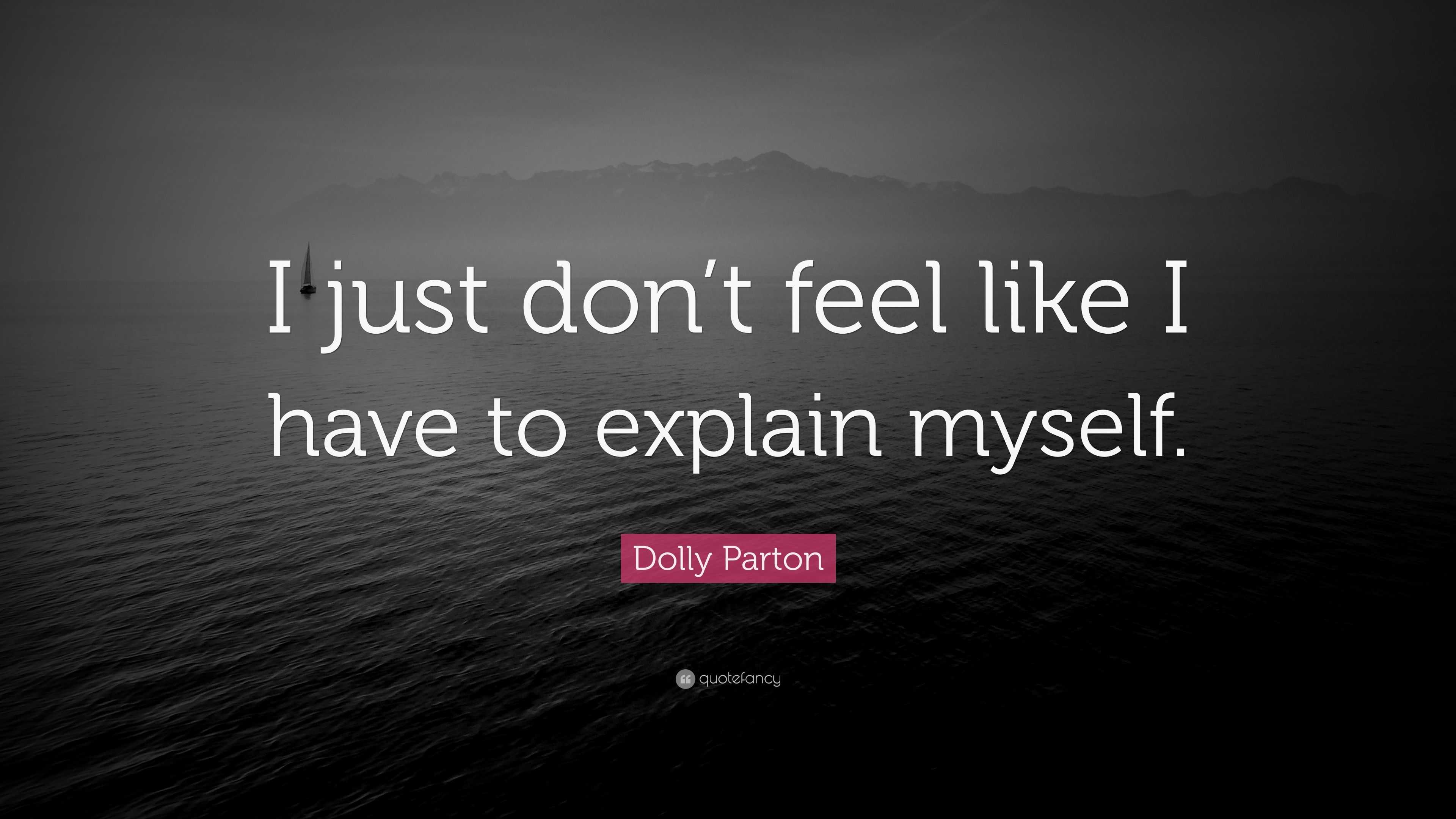 Dolly Parton Quote “i Just Dont Feel Like I Have To Explain Myself ”