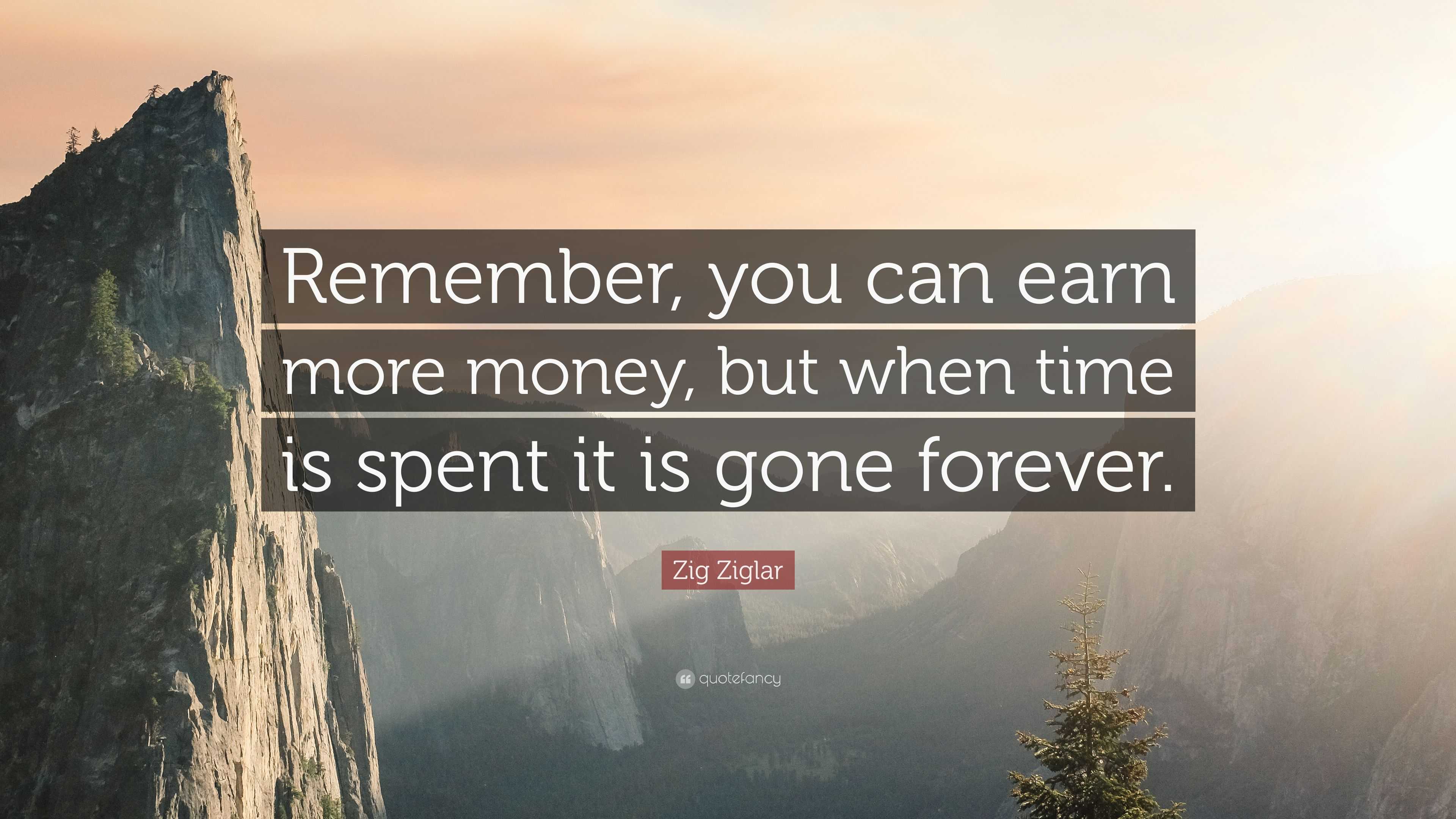 Zig Ziglar Quote: “Remember, you can earn more money, but when time is