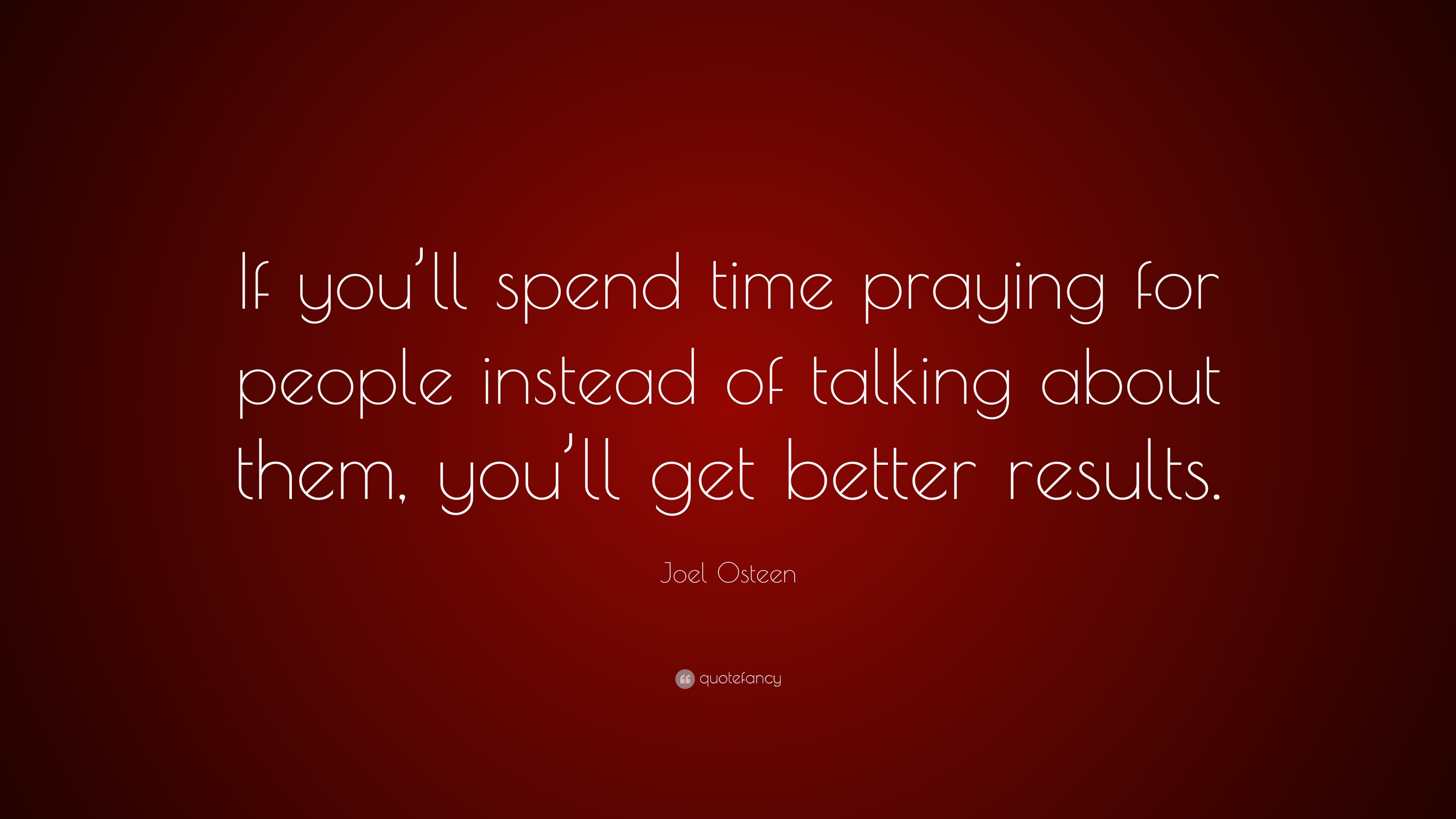 Joel Osteen Quote: “If you'll spend time praying for people instead of  talking about them,, image size:3840x2160