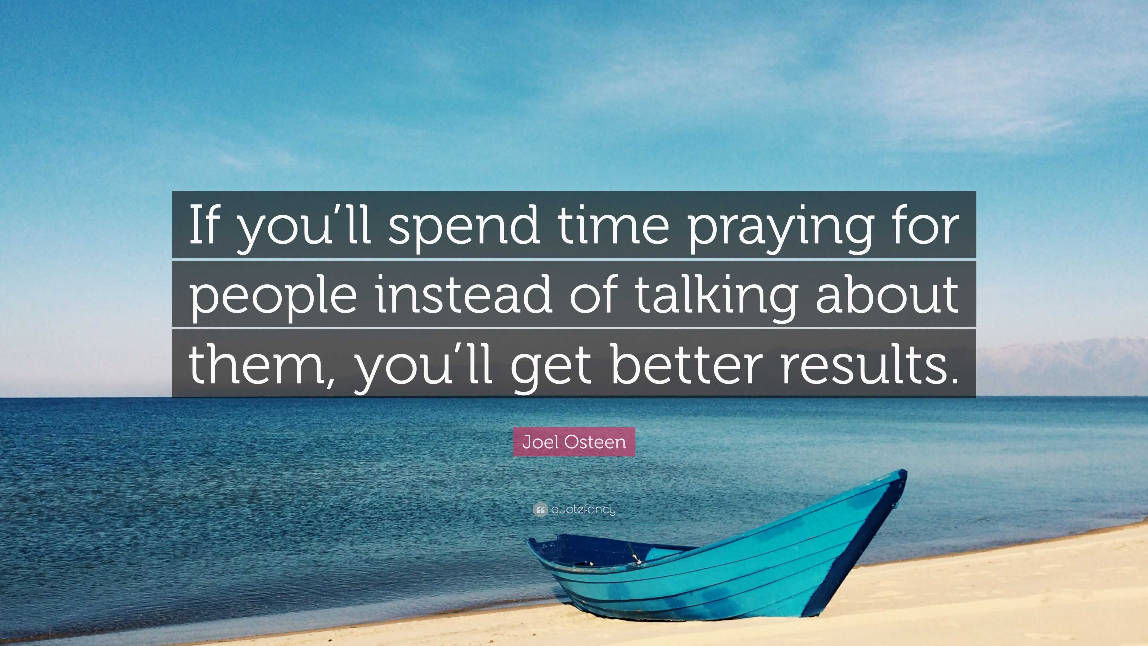 joel-osteen-quote-if-you-ll-spend-time-praying-for-people-instead-of