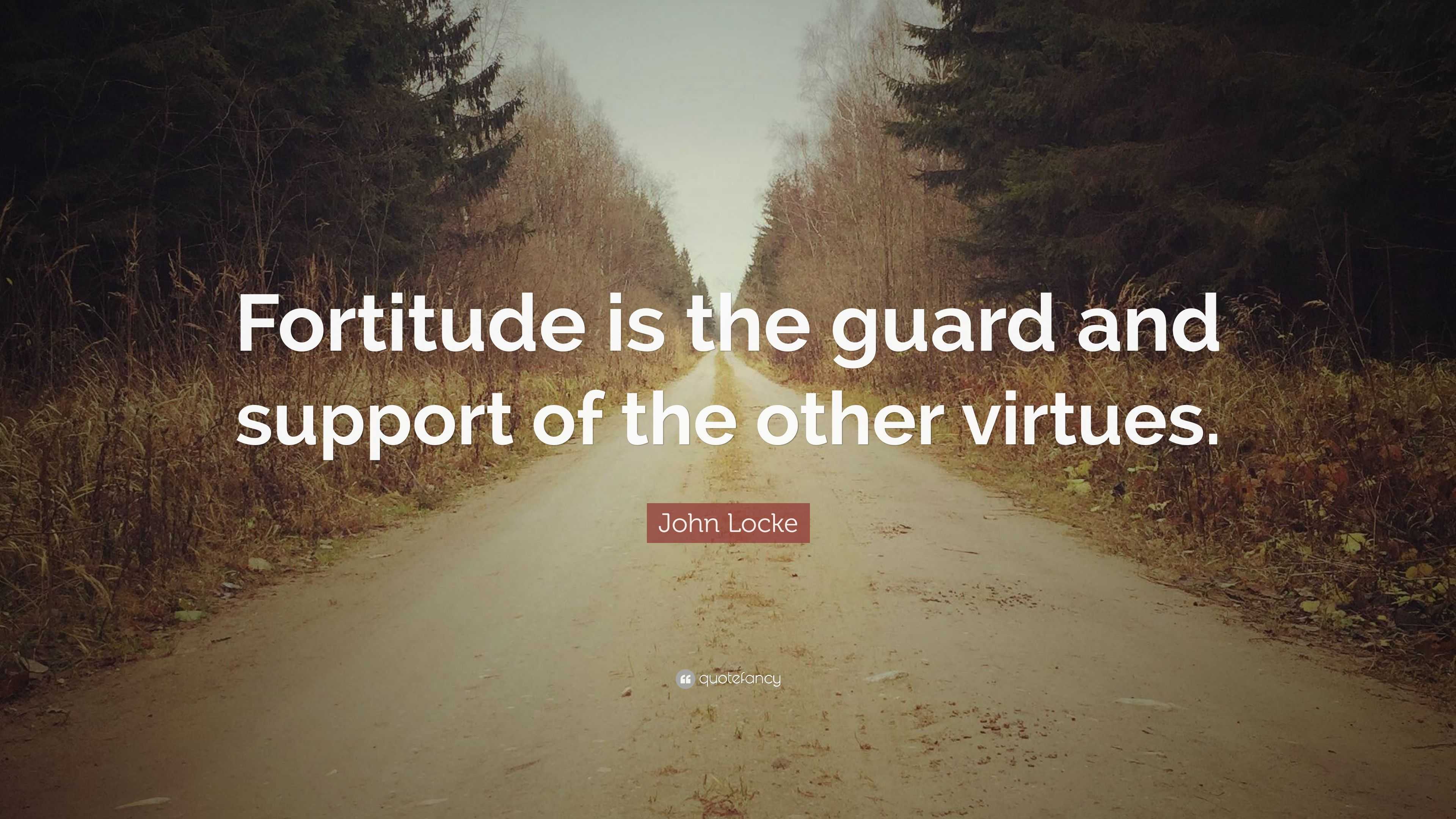 John Locke Quote: "Fortitude is the guard and support of the other virtues." (12 wallpapers ...