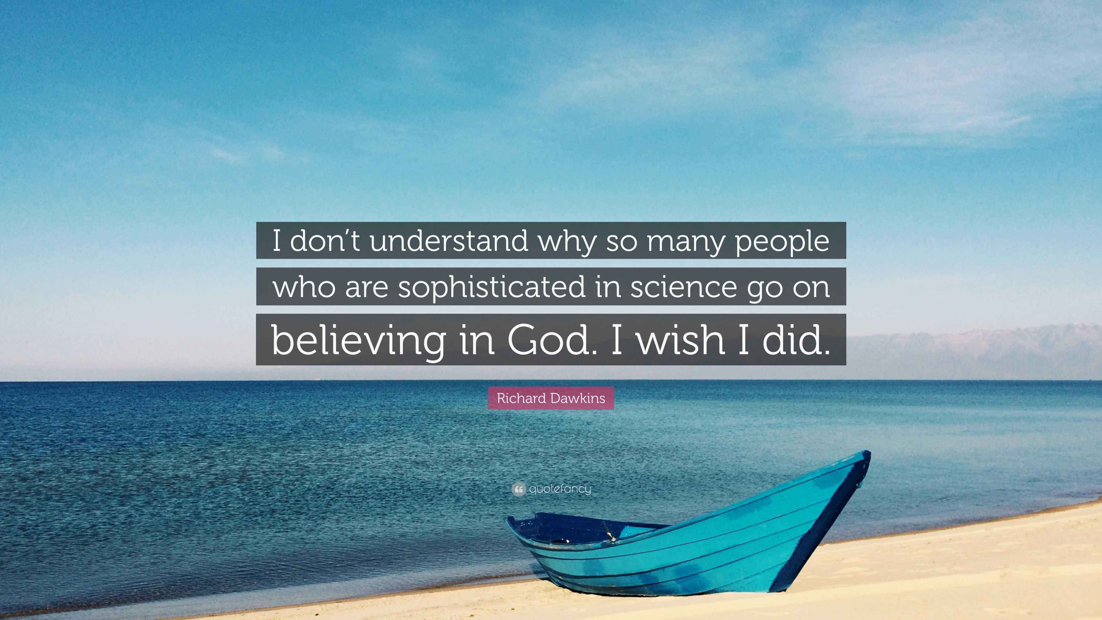 Richard Dawkins Quote: “I don’t understand why so many people who are ...