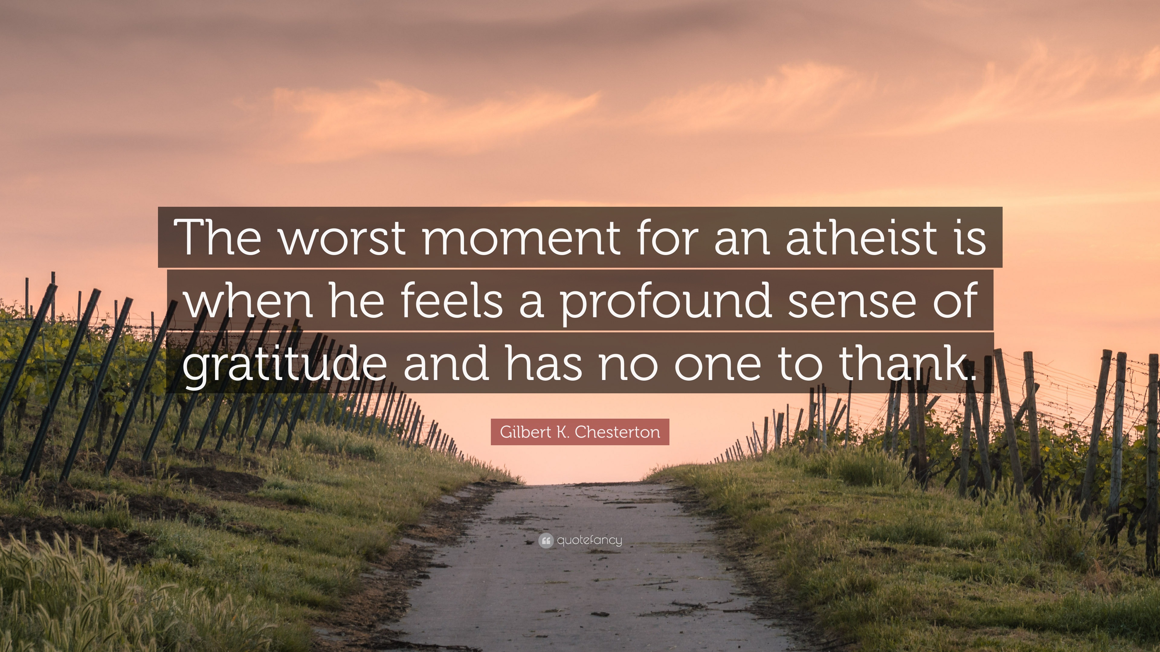 Gilbert K Chesterton Quote The Worst Moment For An Atheist Is When 