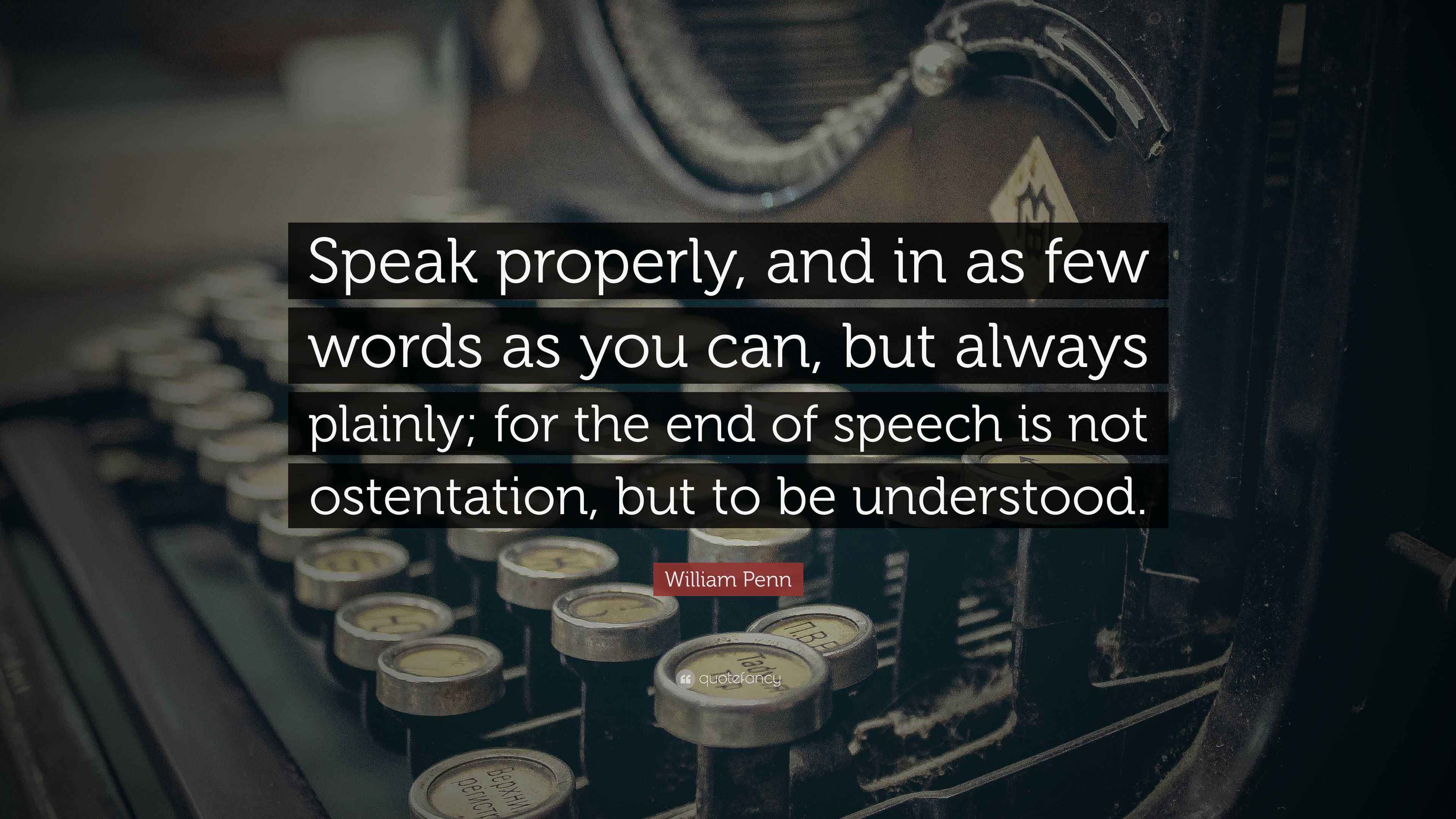 William Penn Quote “Speak properly, and in as few words as you can