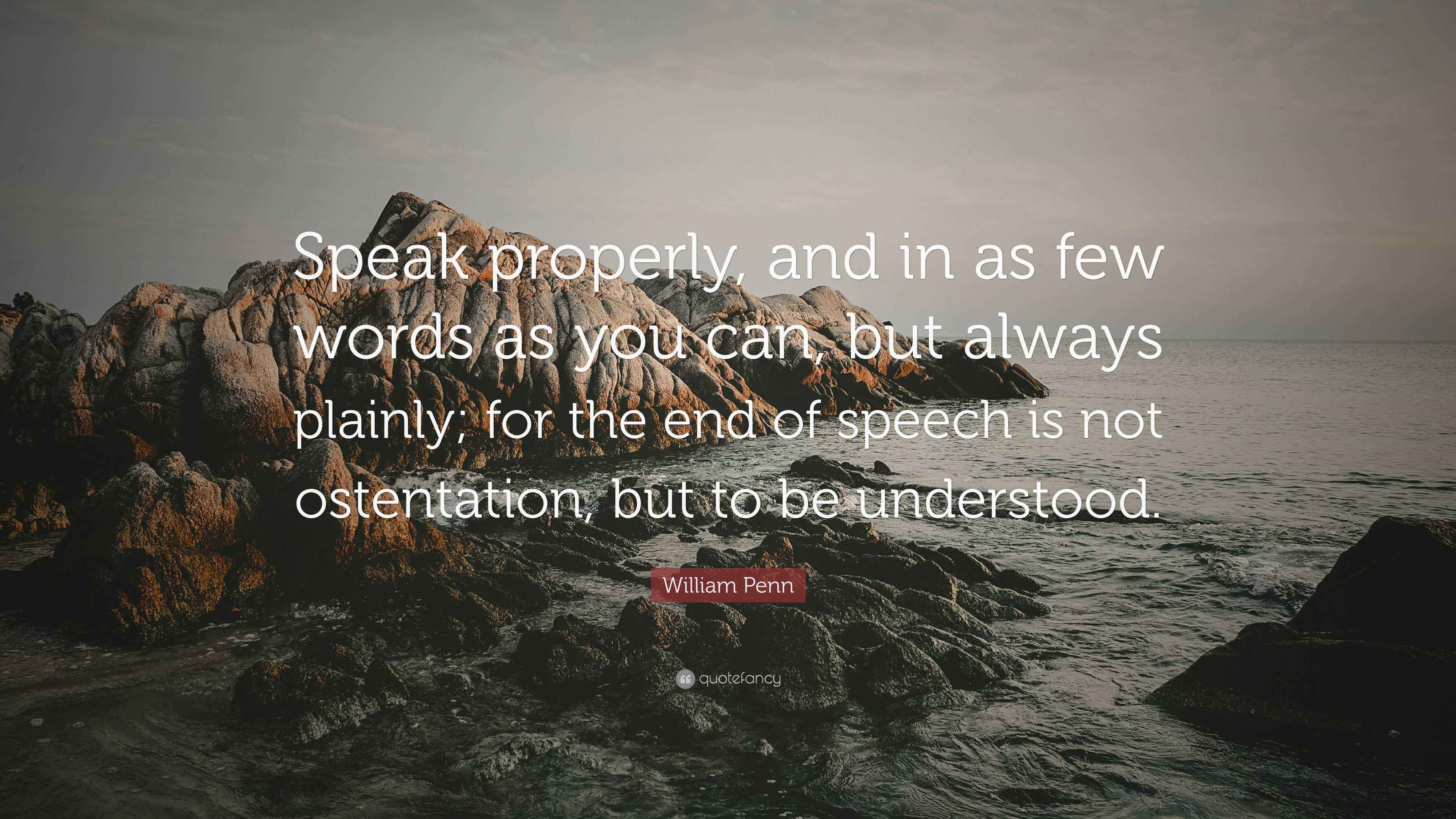 William Penn Quote “Speak properly, and in as few words as you can