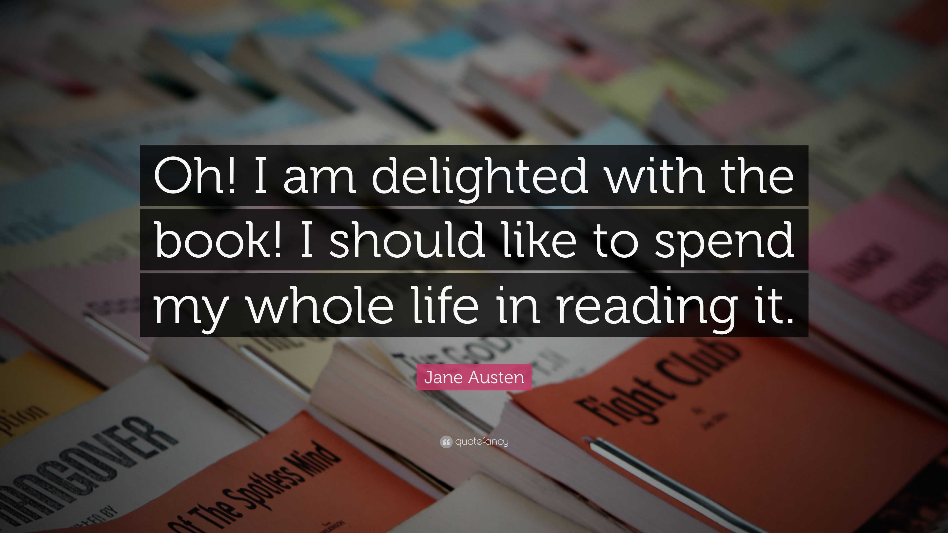 Jane Austen Quote: “Oh! I am delighted with the book! I should like to ...