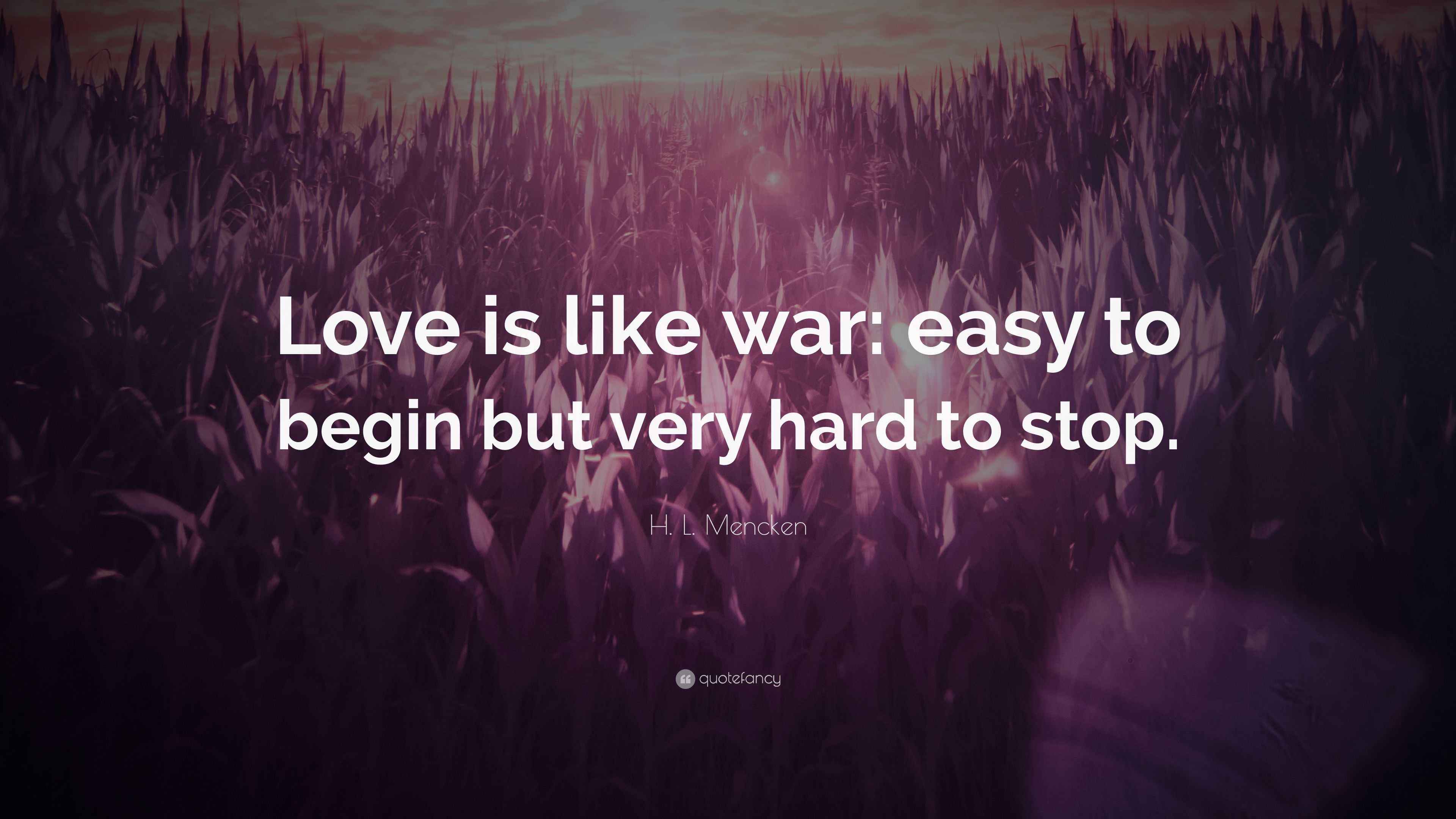 H. L. Mencken Quote “Love is like war easy to begin but very hard to