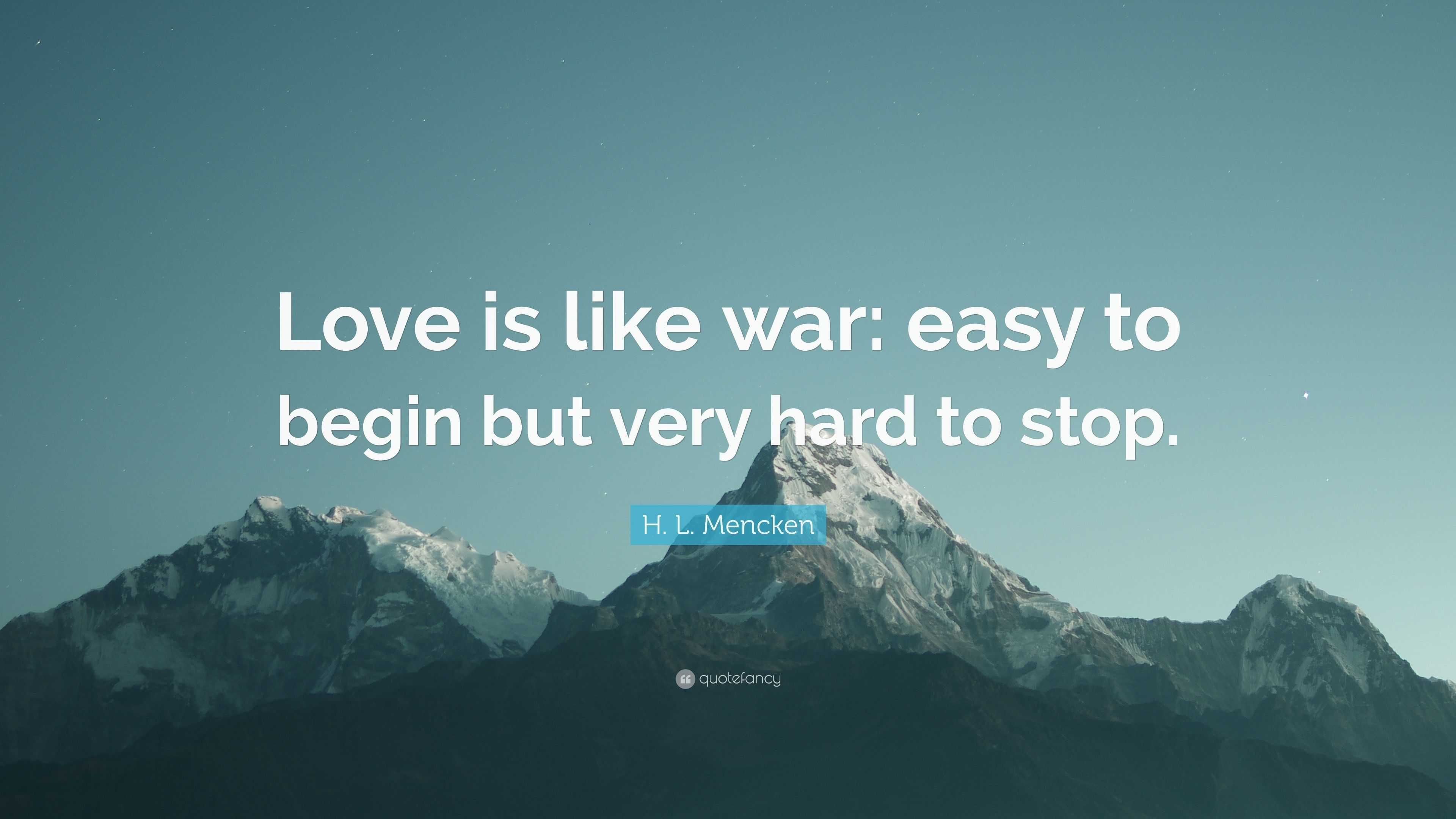 H L Mencken Quote “Love is like war easy to begin but very hard