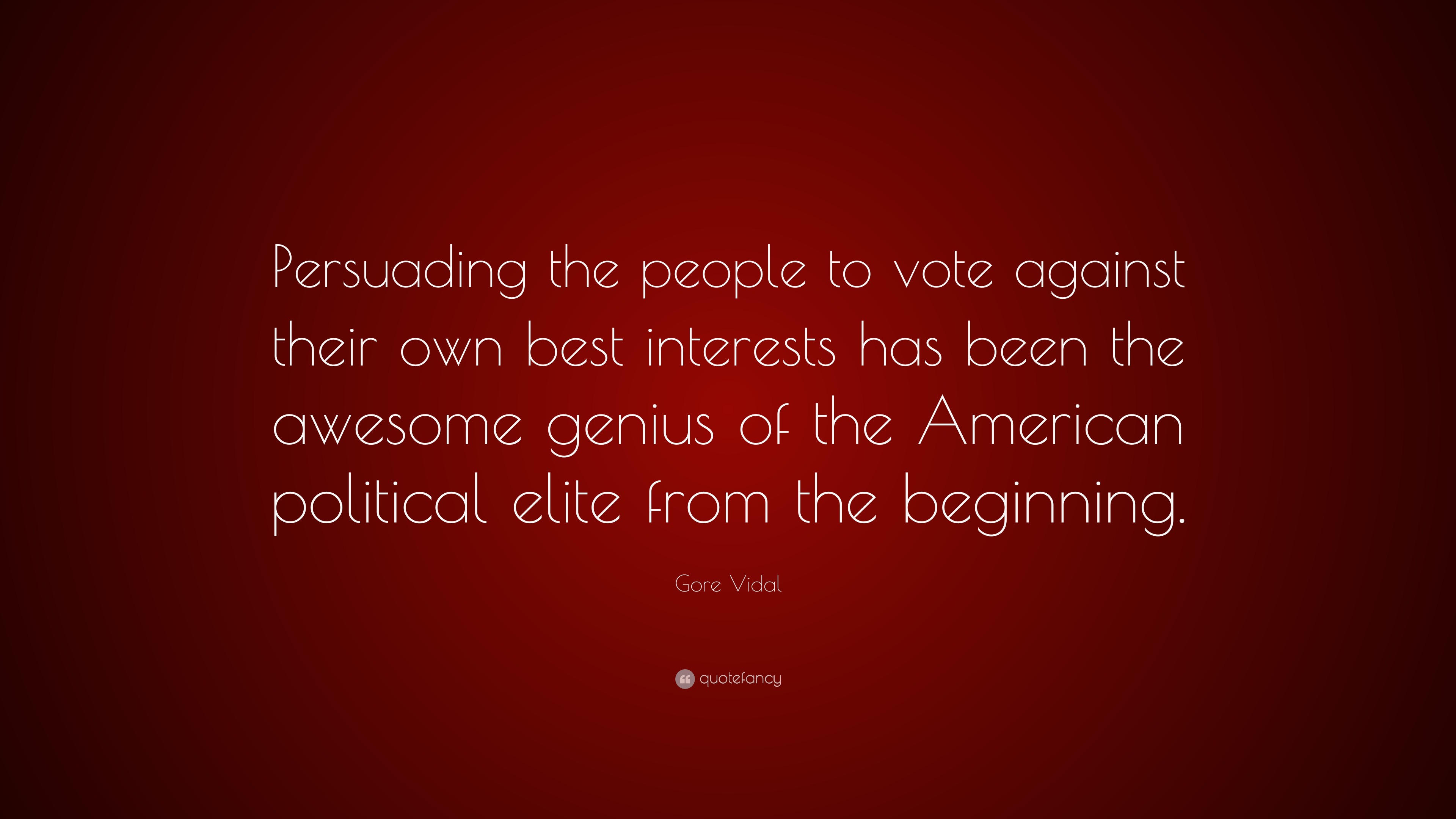 Gore Vidal Quote: “Persuading the people to vote against their own best ...