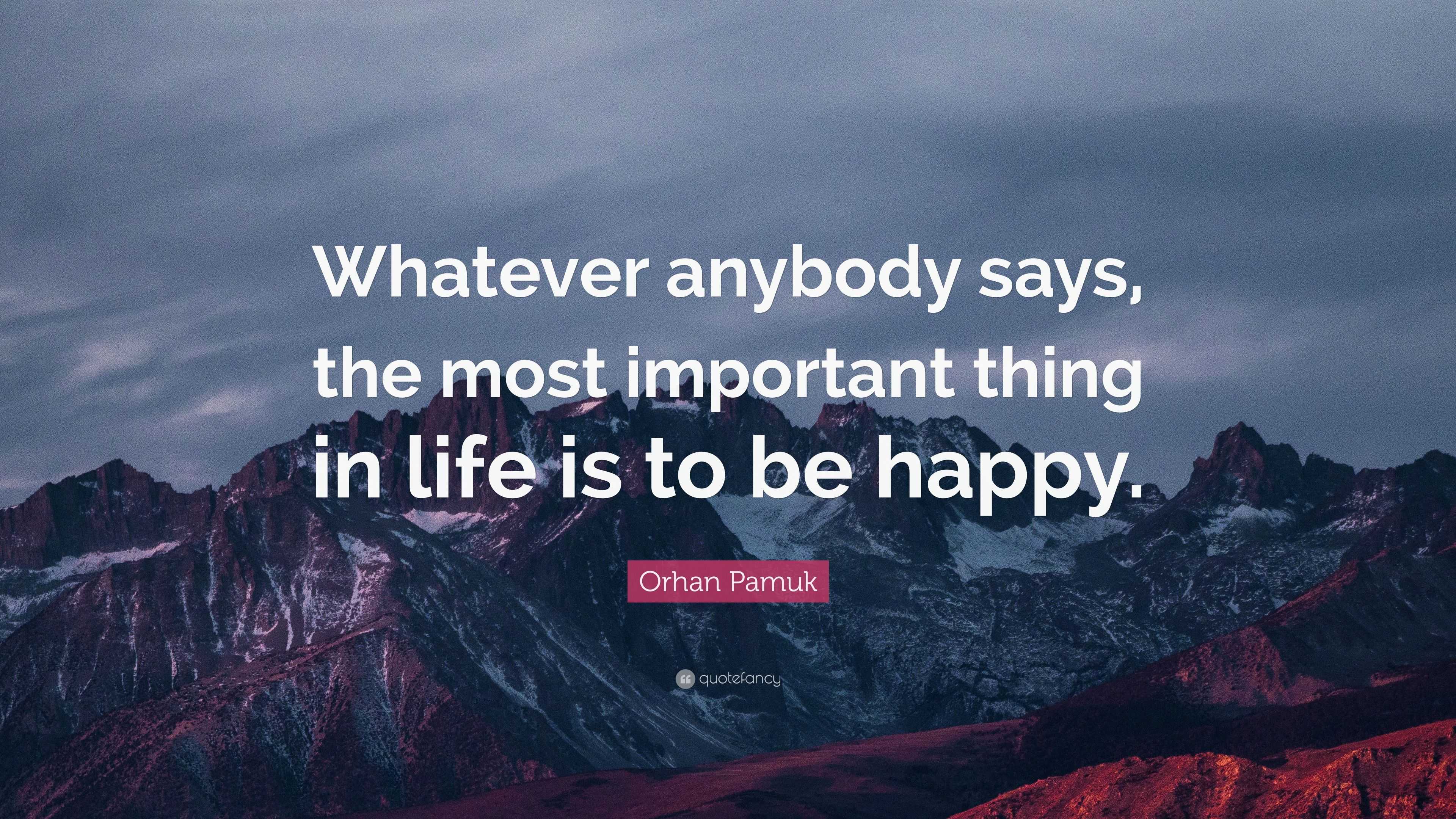 Orhan Pamuk Quote: “Whatever anybody says, the most important thing in ...