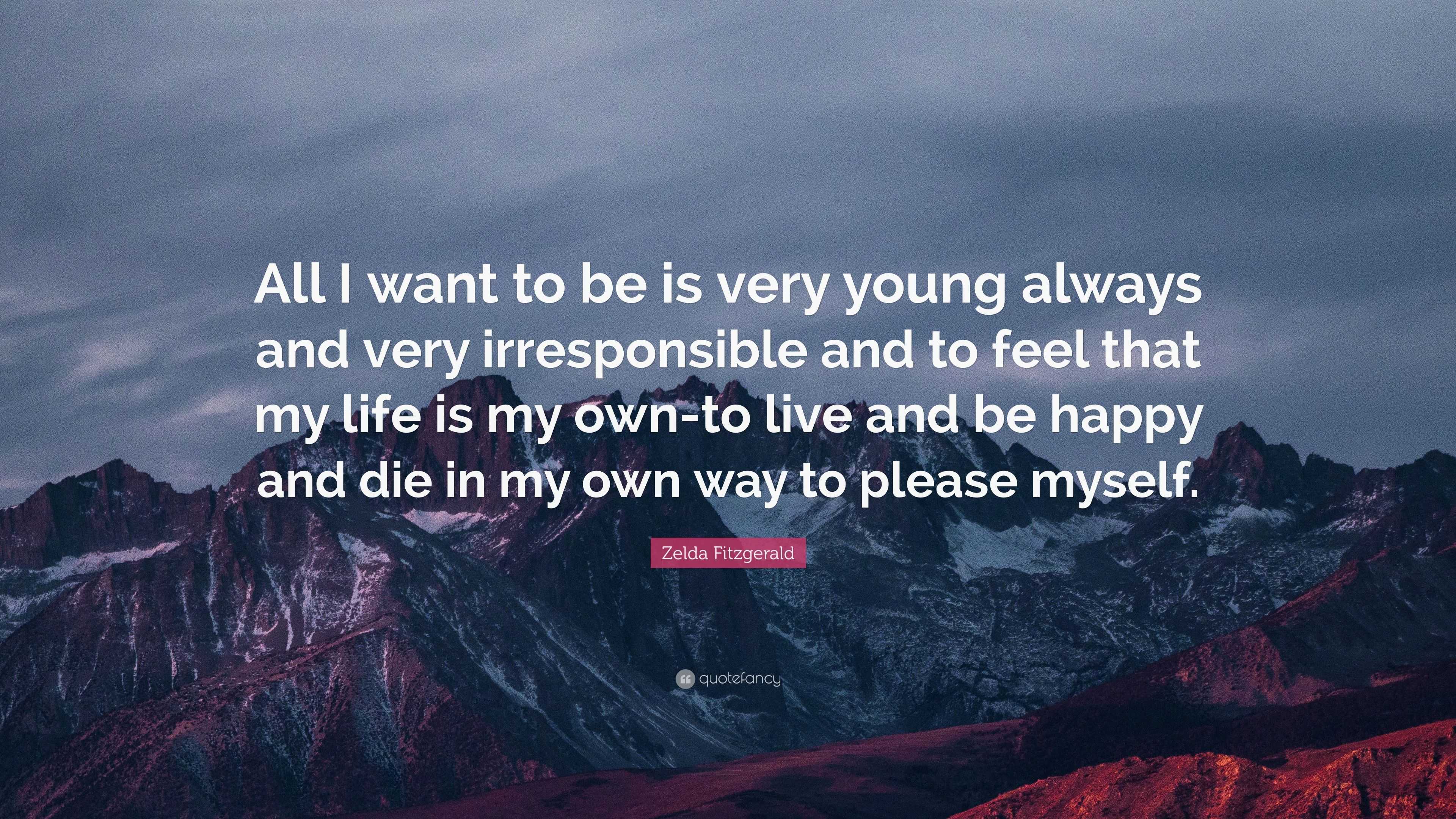 Zelda Fitzgerald Quote “All I want to be is very young always and very