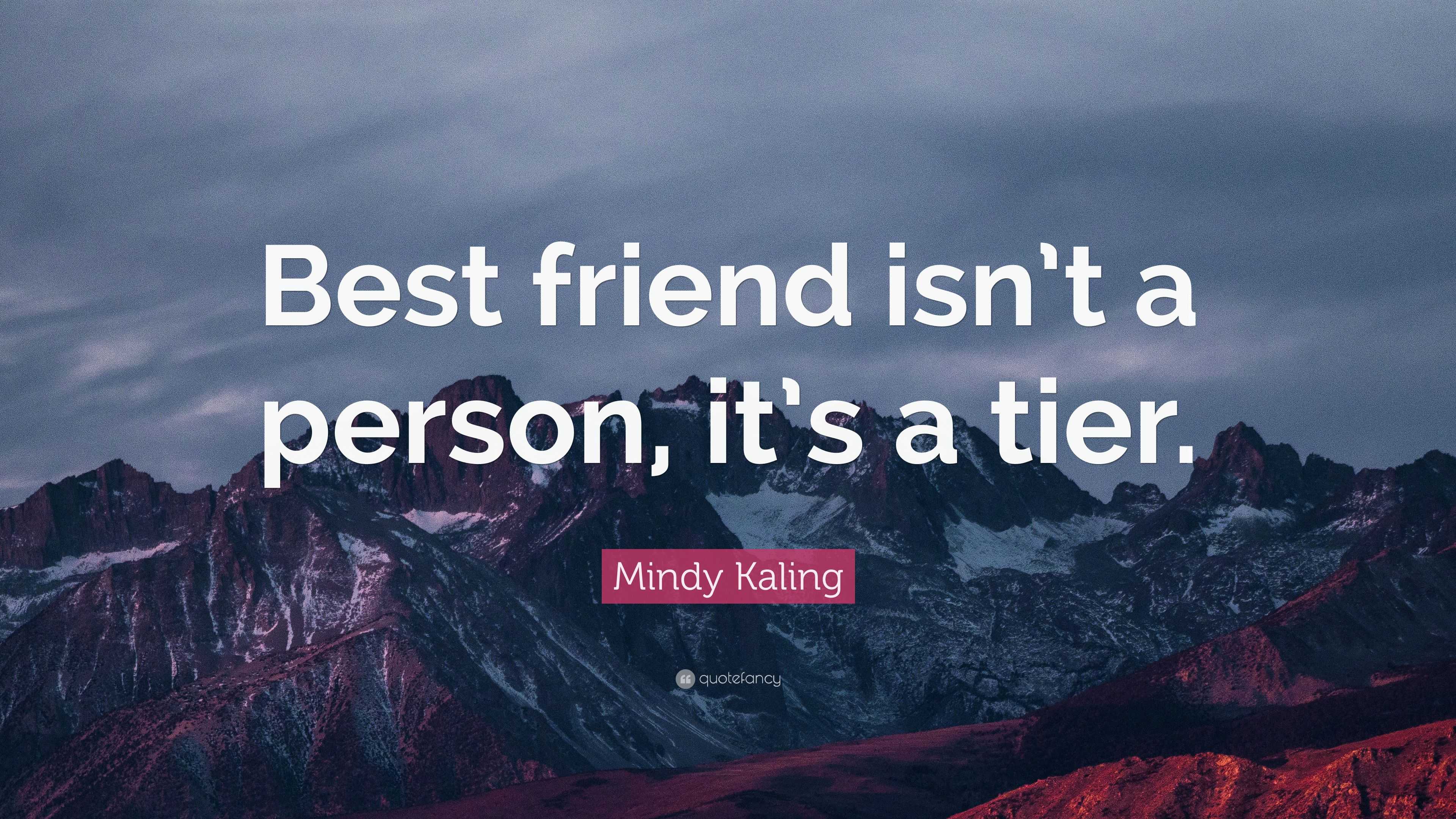 https://quotefancy.com/media/wallpaper/3840x2160/2310509-Mindy-Kaling-Quote-Best-friend-isn-t-a-person-it-s-a-tier.jpg