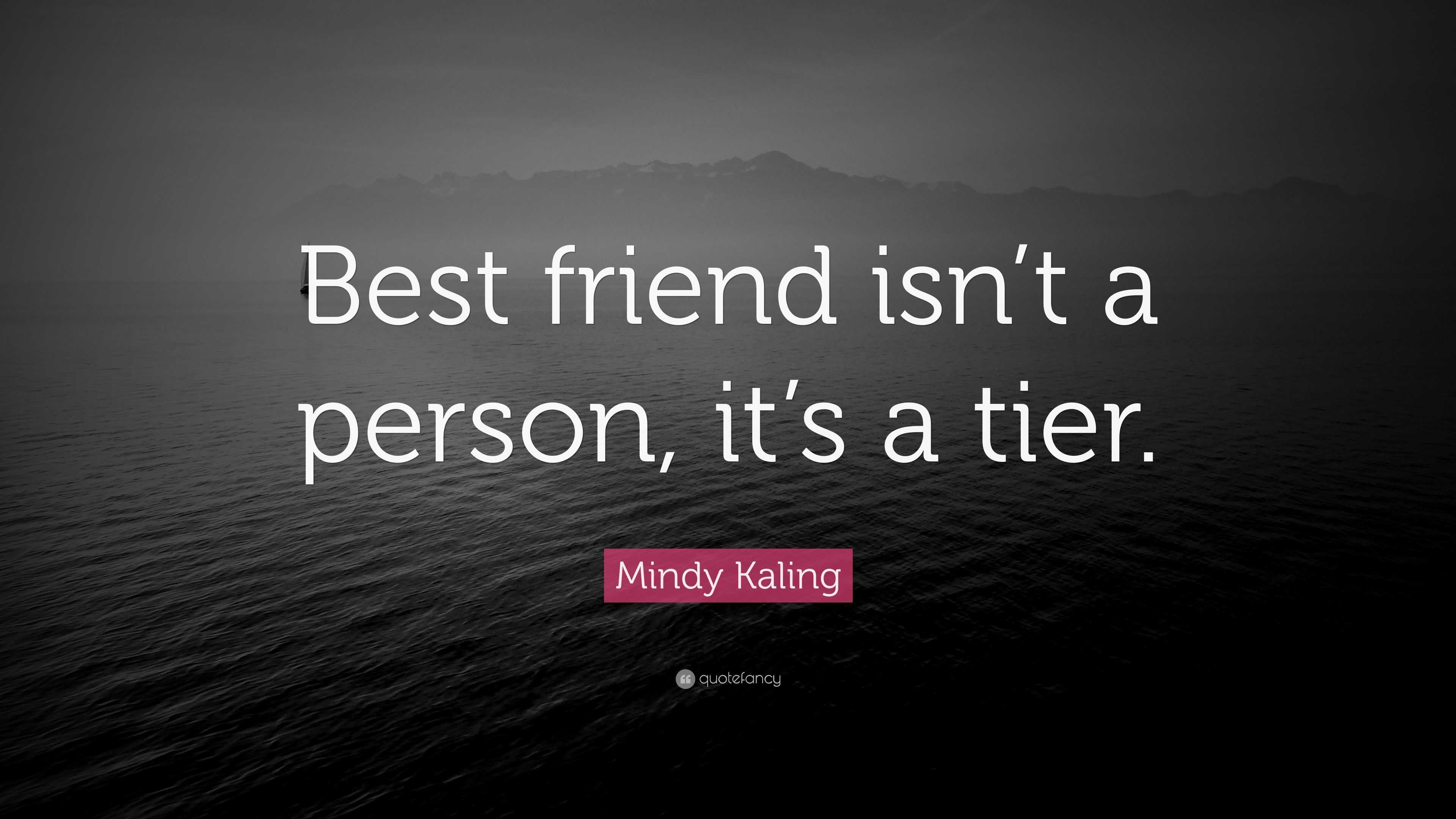 https://quotefancy.com/media/wallpaper/3840x2160/2310512-Mindy-Kaling-Quote-Best-friend-isn-t-a-person-it-s-a-tier.jpg