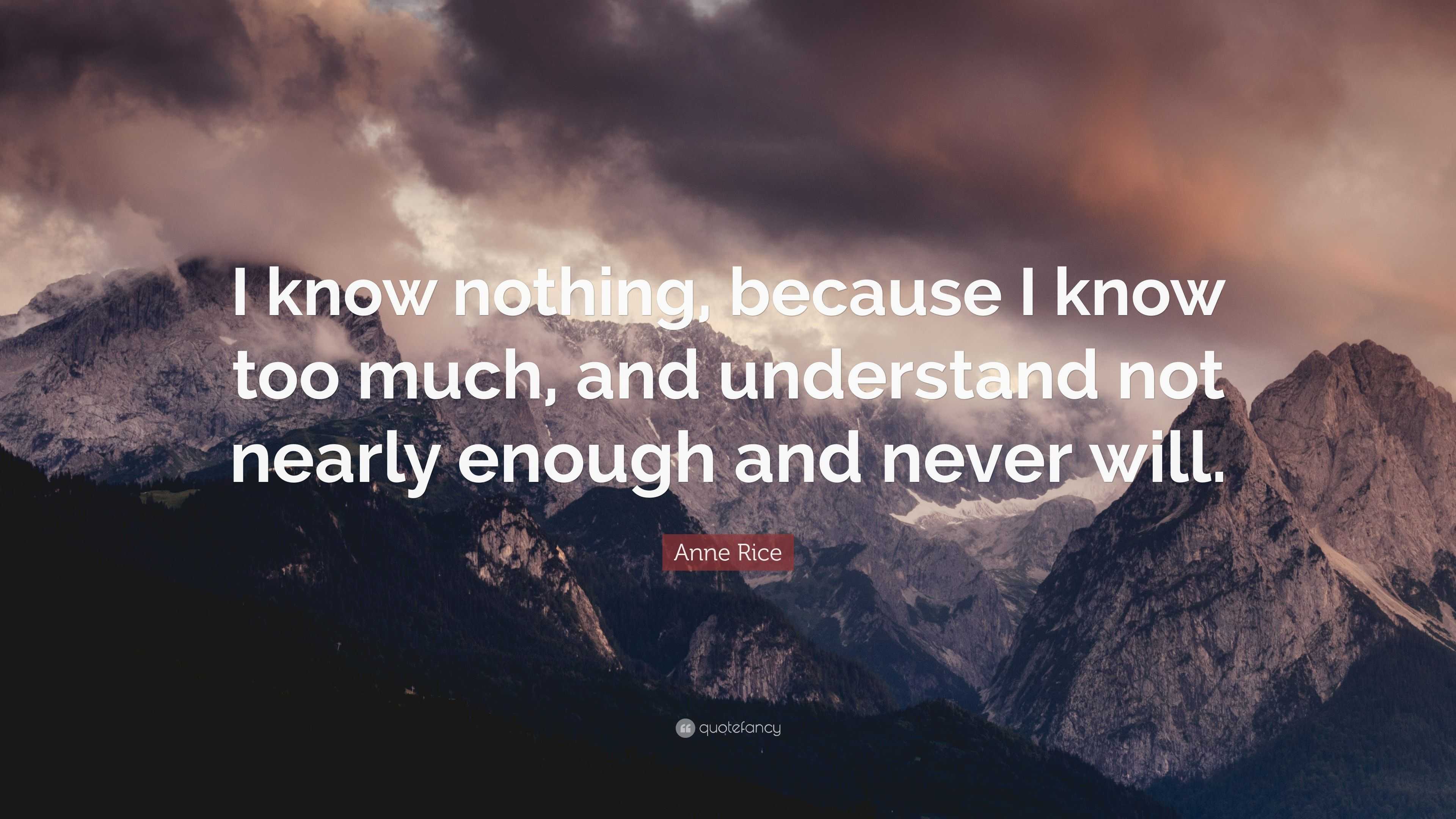 Anne Rice Quote: “I know nothing, because I know too much, and ...