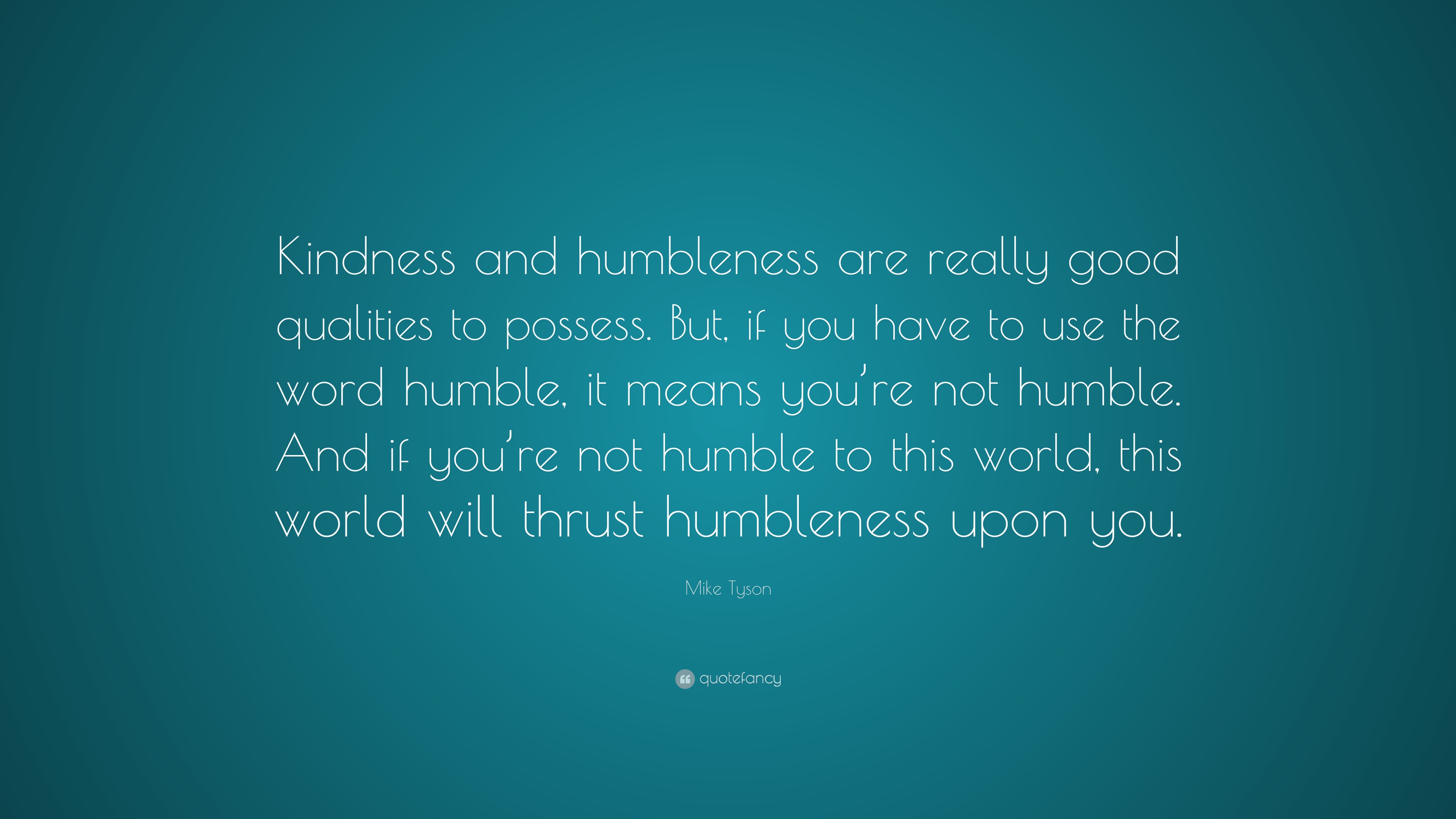 Mike Tyson Quote: “Kindness and humbleness are really good qualities to ...