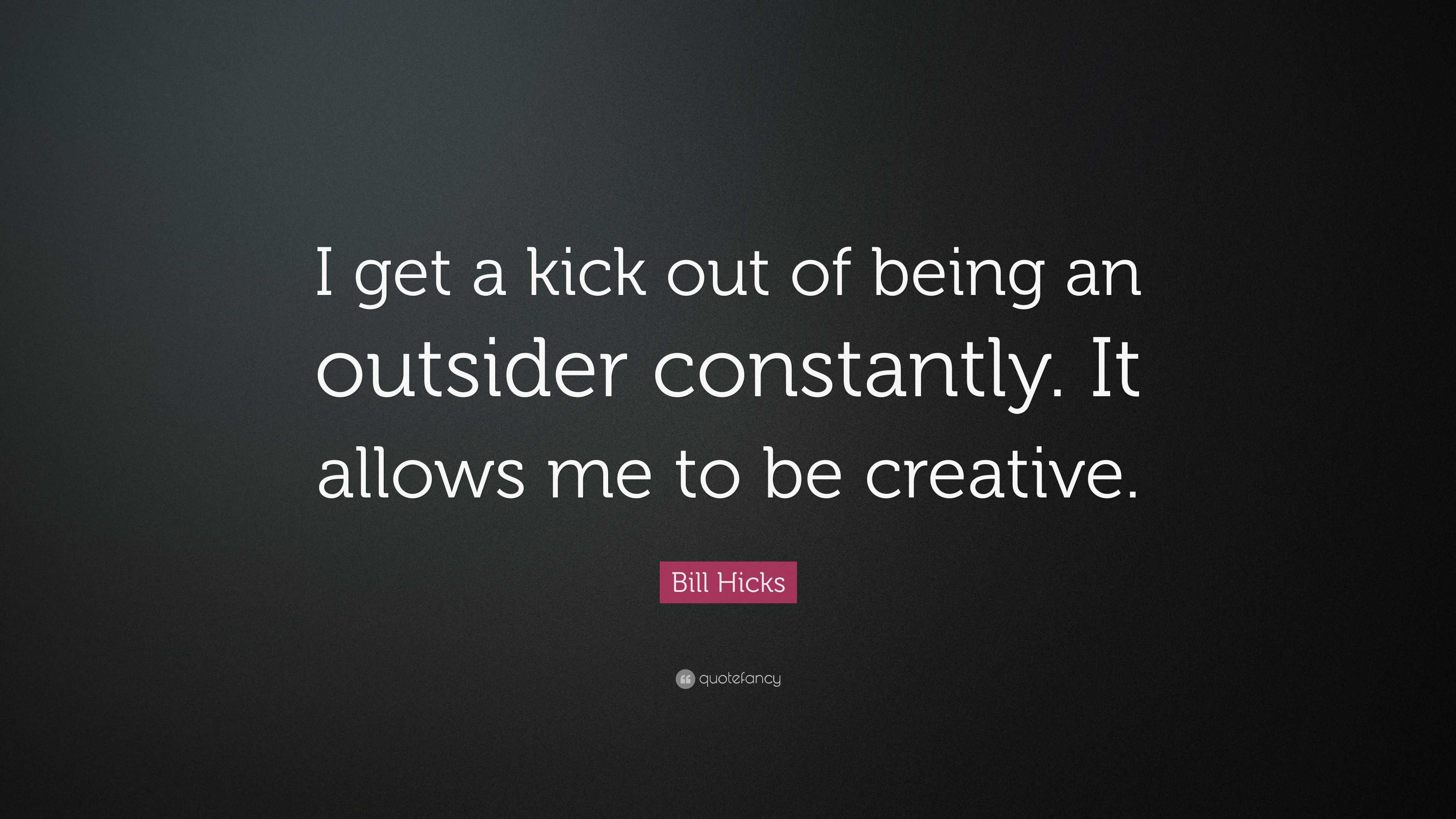 bill-hicks-quote-i-get-a-kick-out-of-being-an-outsider-constantly-it