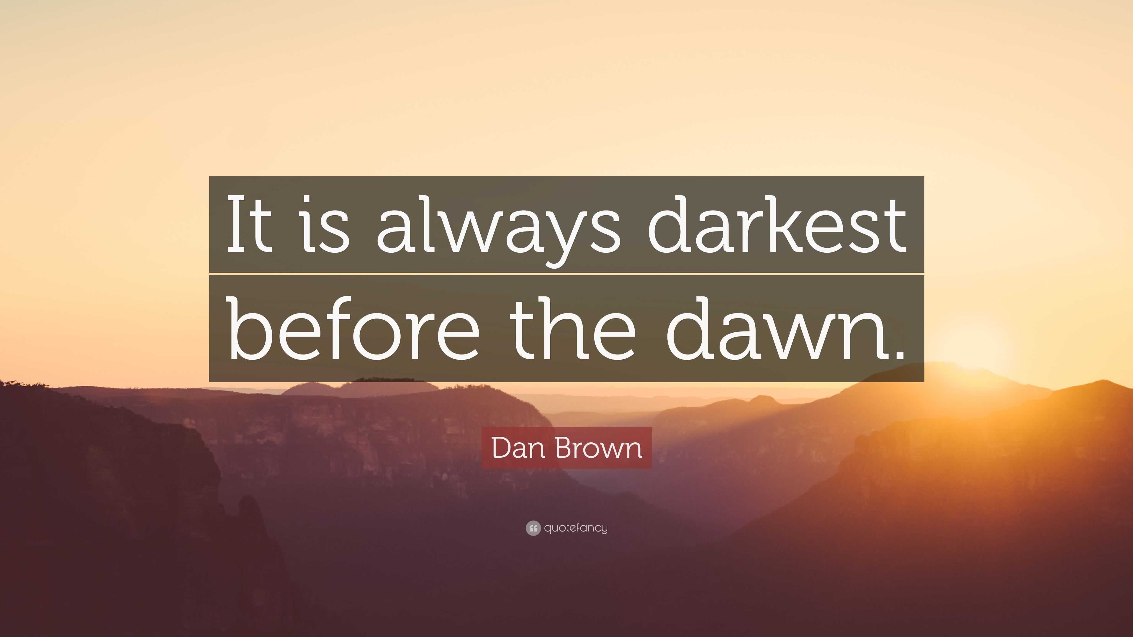 Dan Brown Quote: “It is always darkest before the dawn.”