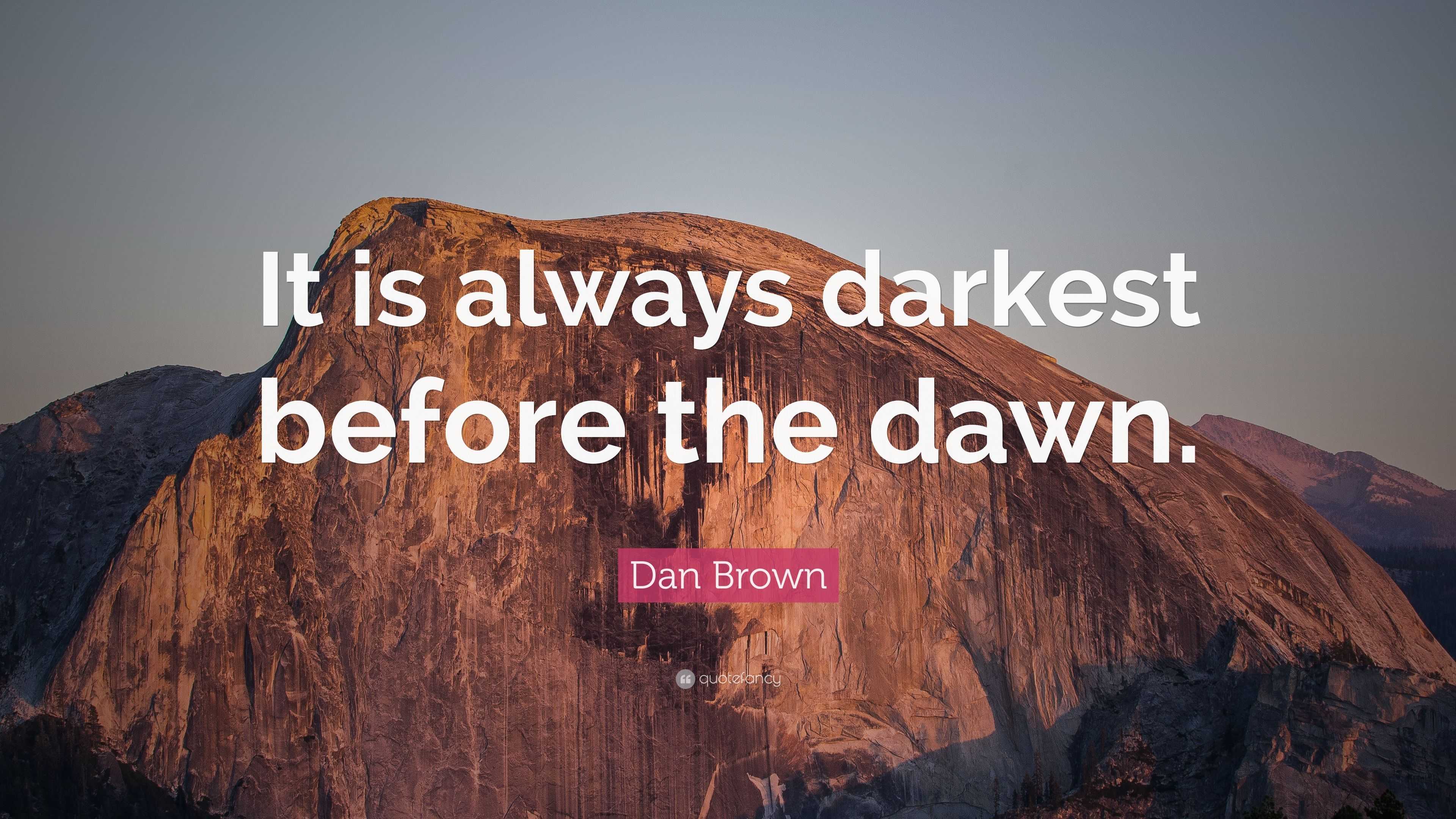 Dan Brown Quote: “It is always darkest before the dawn.”
