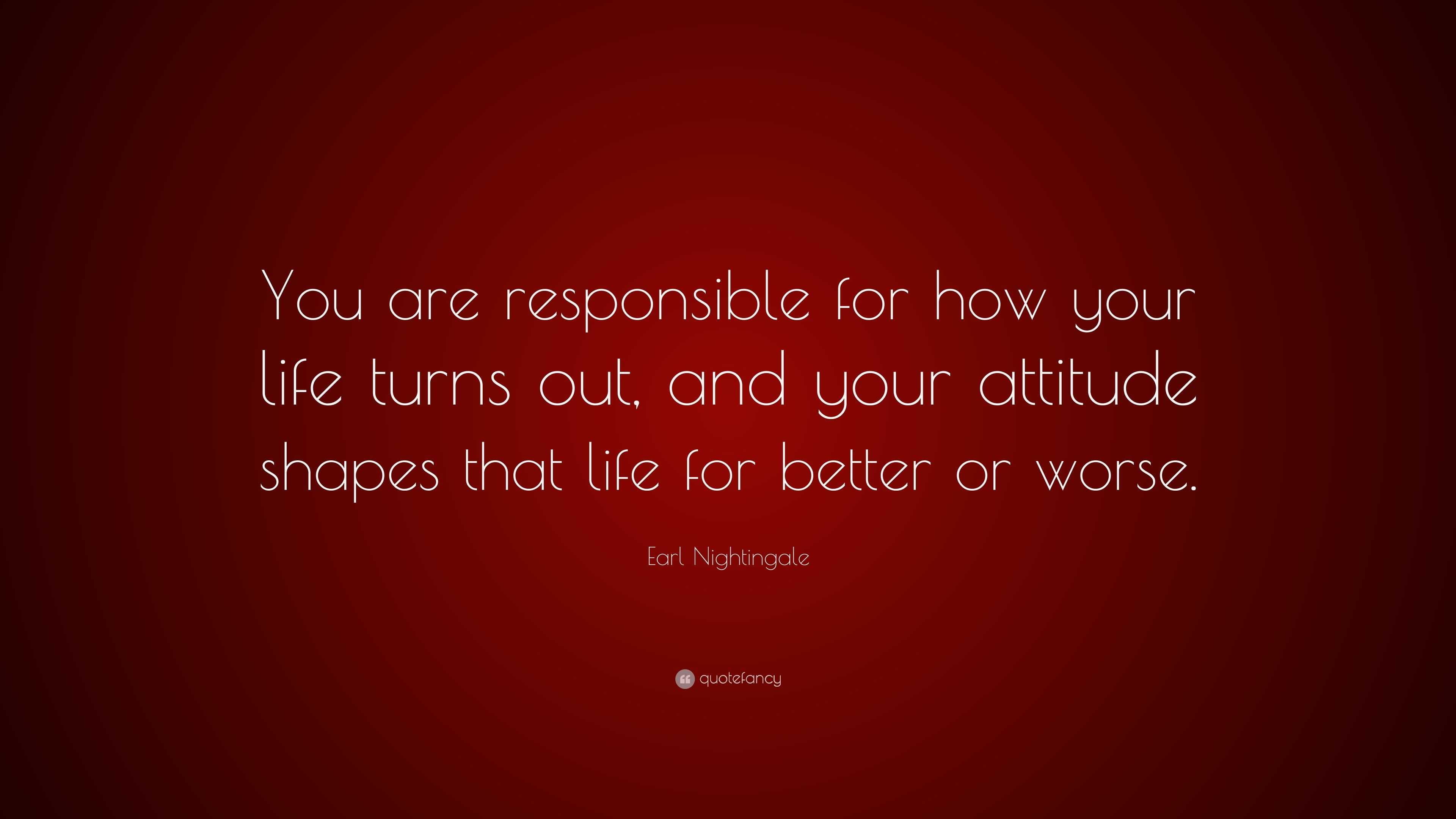 Earl Nightingale Quote: “You are responsible for how your life turns ...