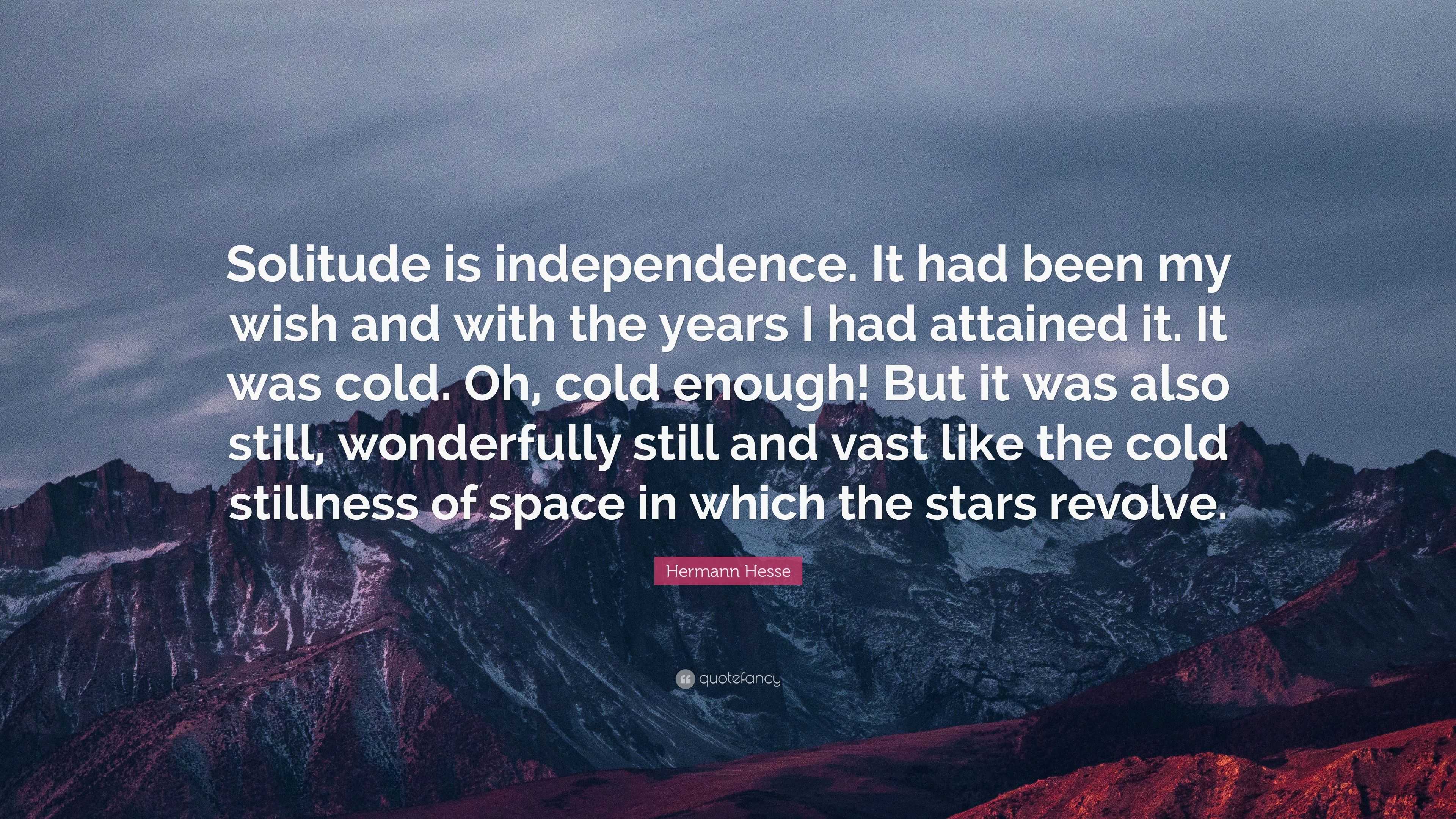 Hermann Hesse Quote: “Solitude is independence. It had been my wish and ...