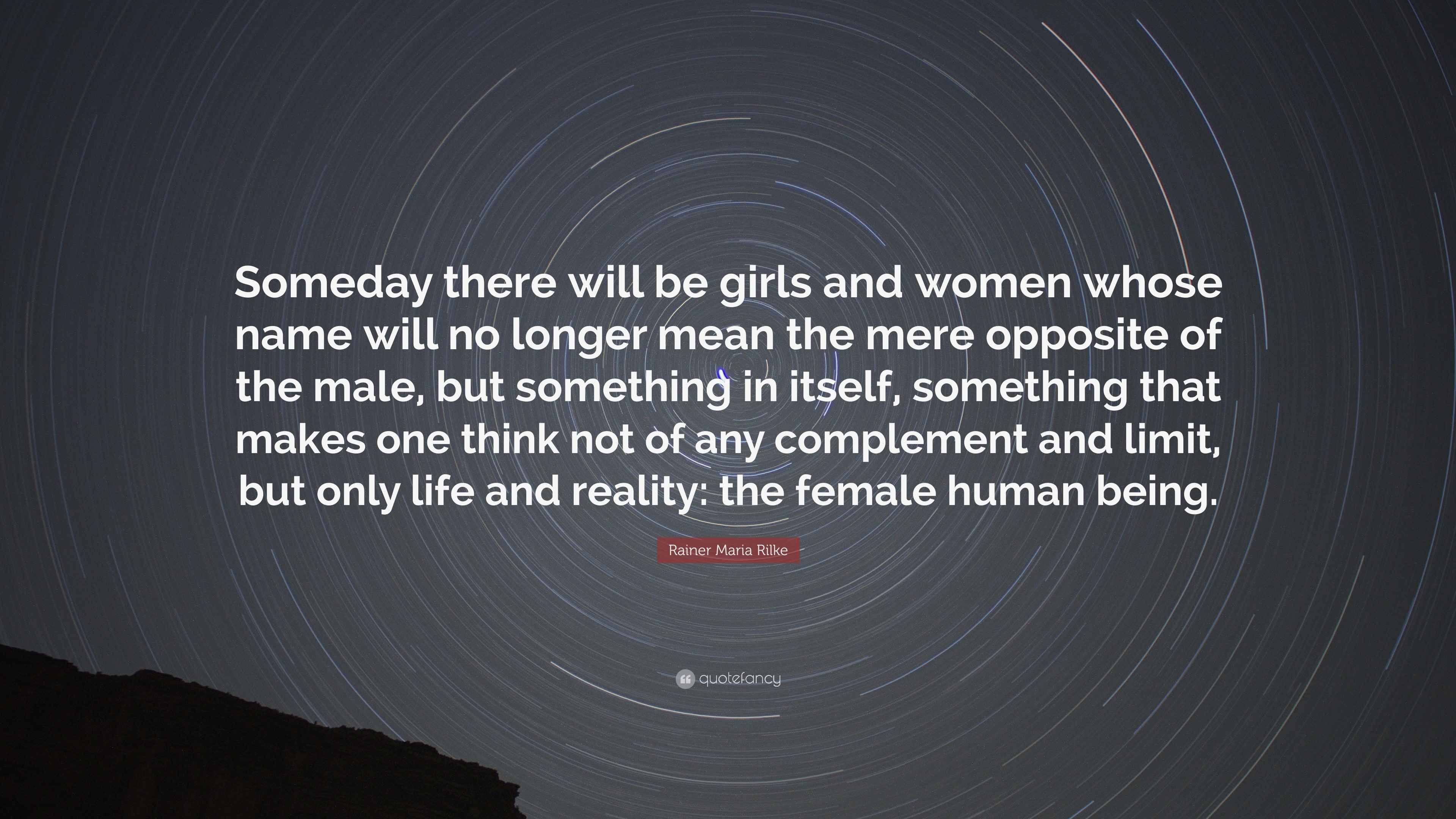 Rainer Maria Rilke Quote “Someday there will be girls and women whose
