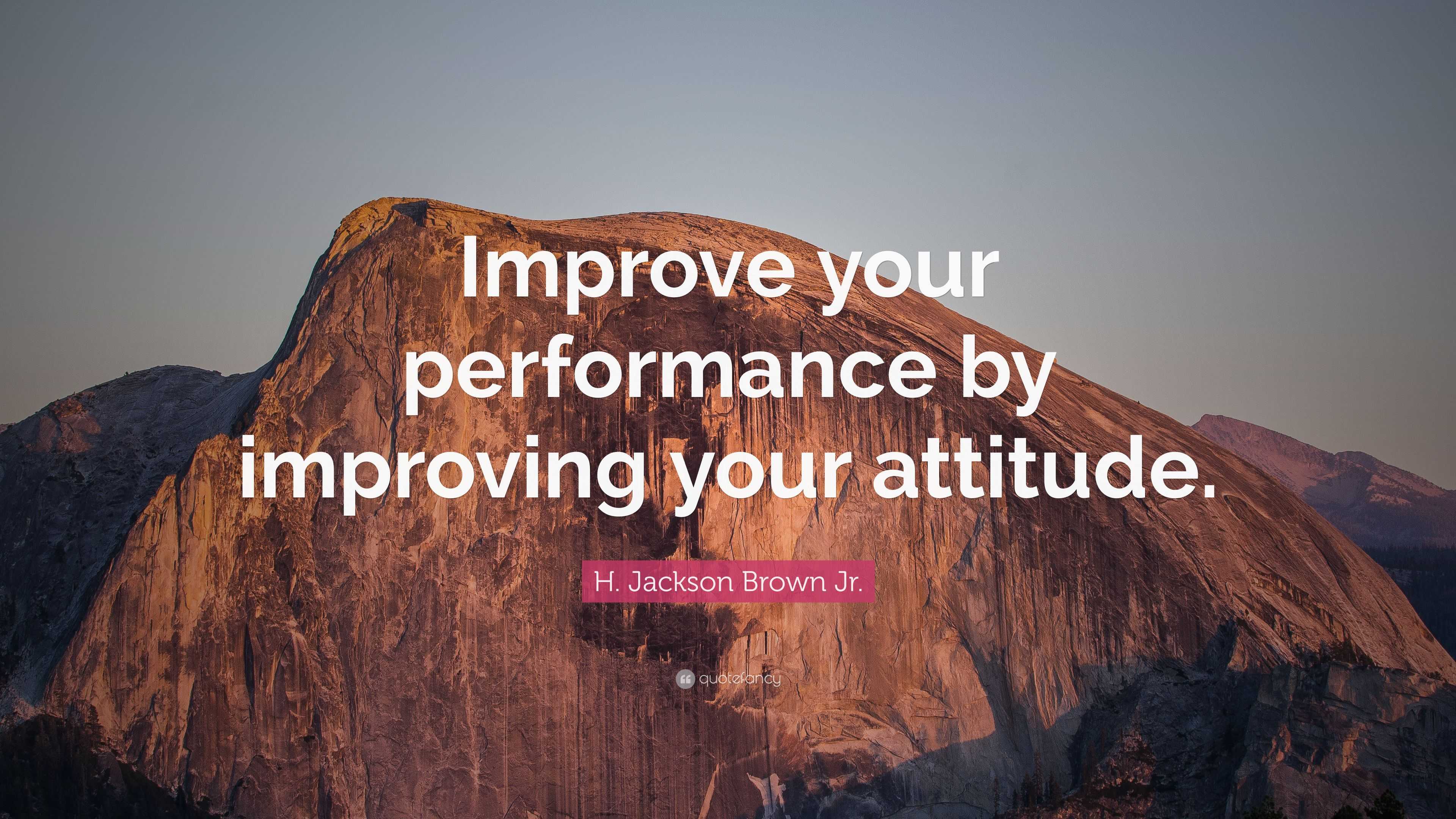 H. Jackson Brown Jr. Quote: “Improve your performance by improving your