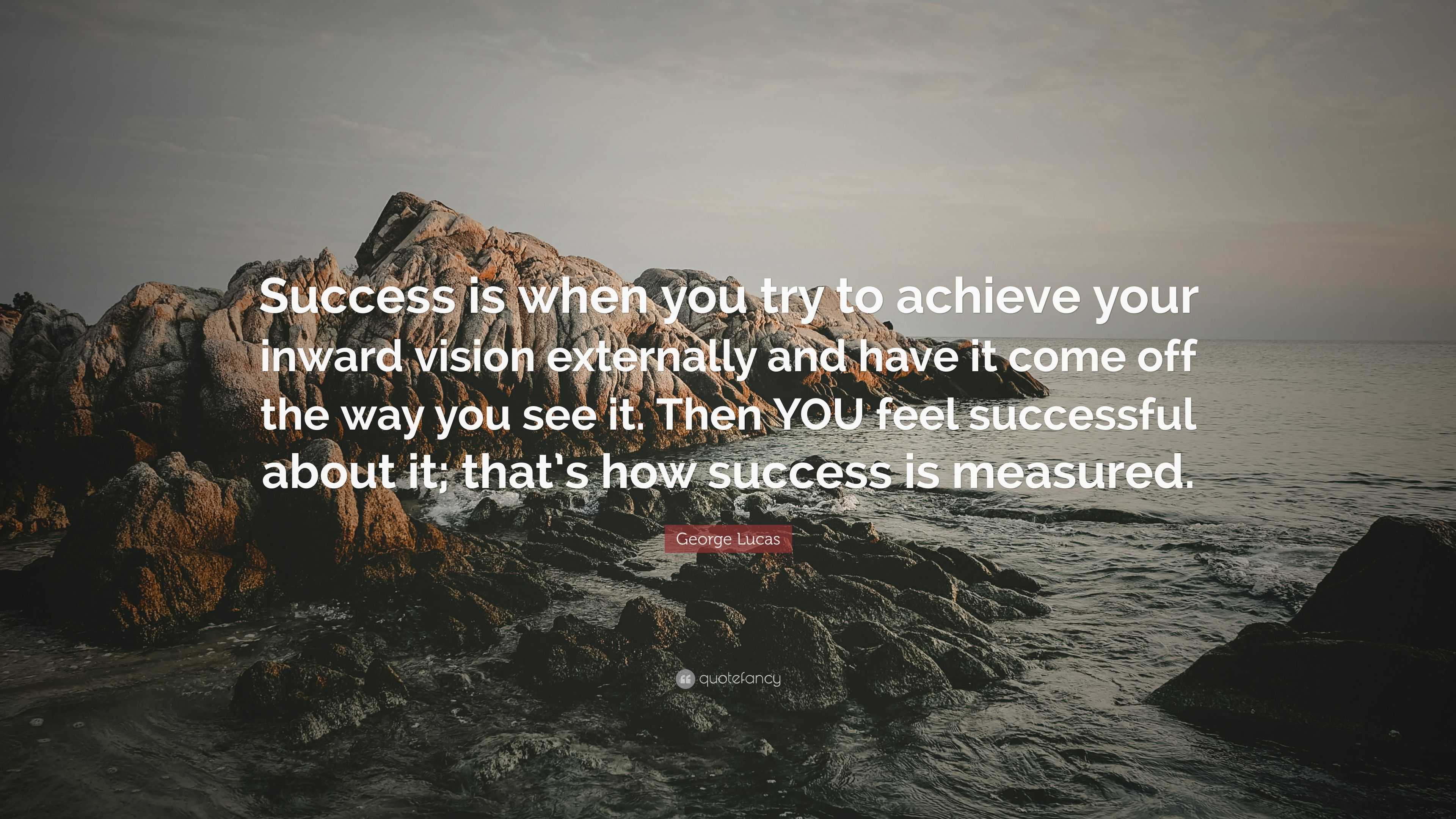 George Lucas Quote: “Success is when you try to achieve your inward