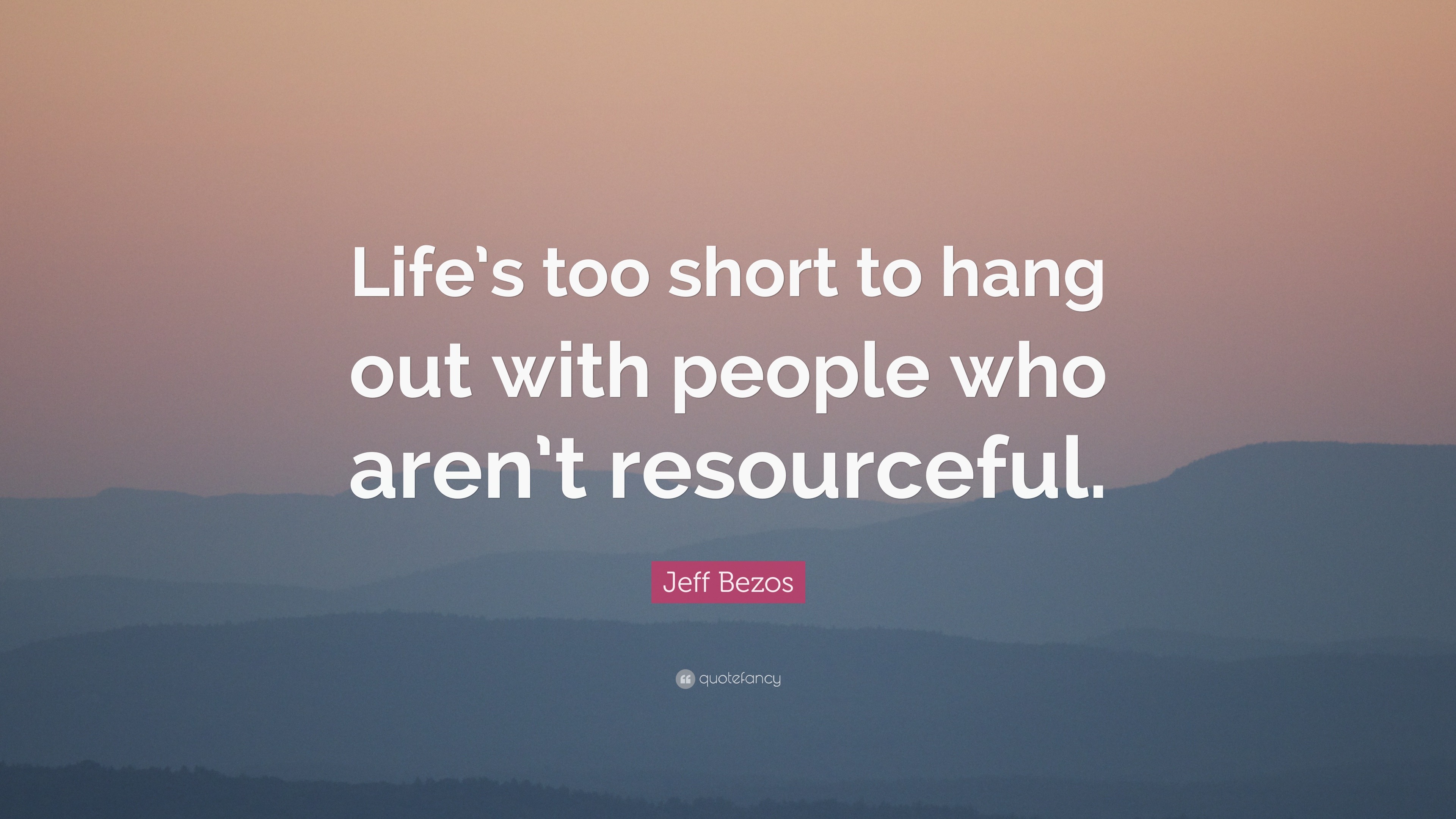 Jeff Bezos Quote “Life s too short to hang out with people who aren