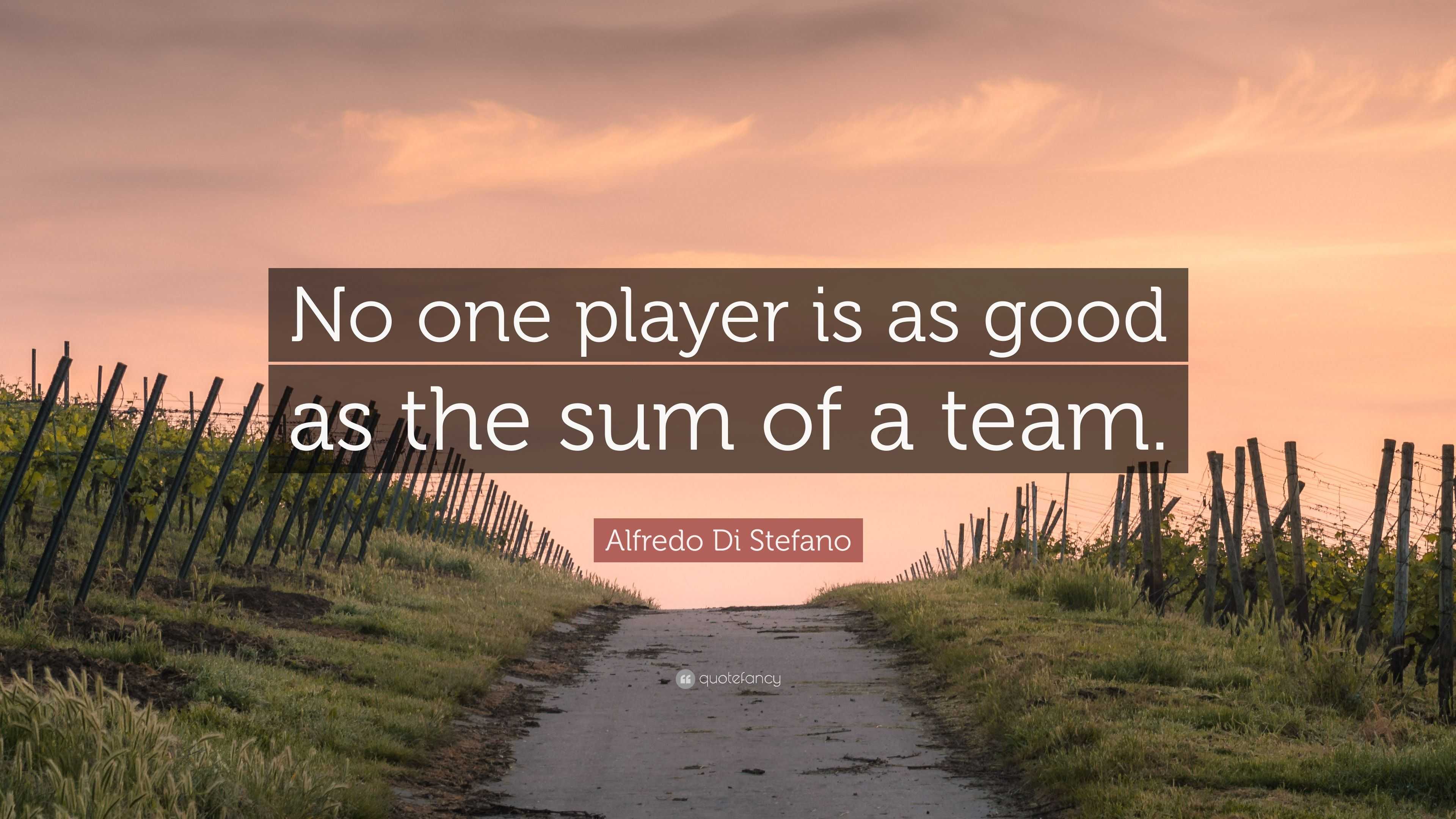 Alfredo Di Stefano Quote: “No one player is as good as the sum of a team.”