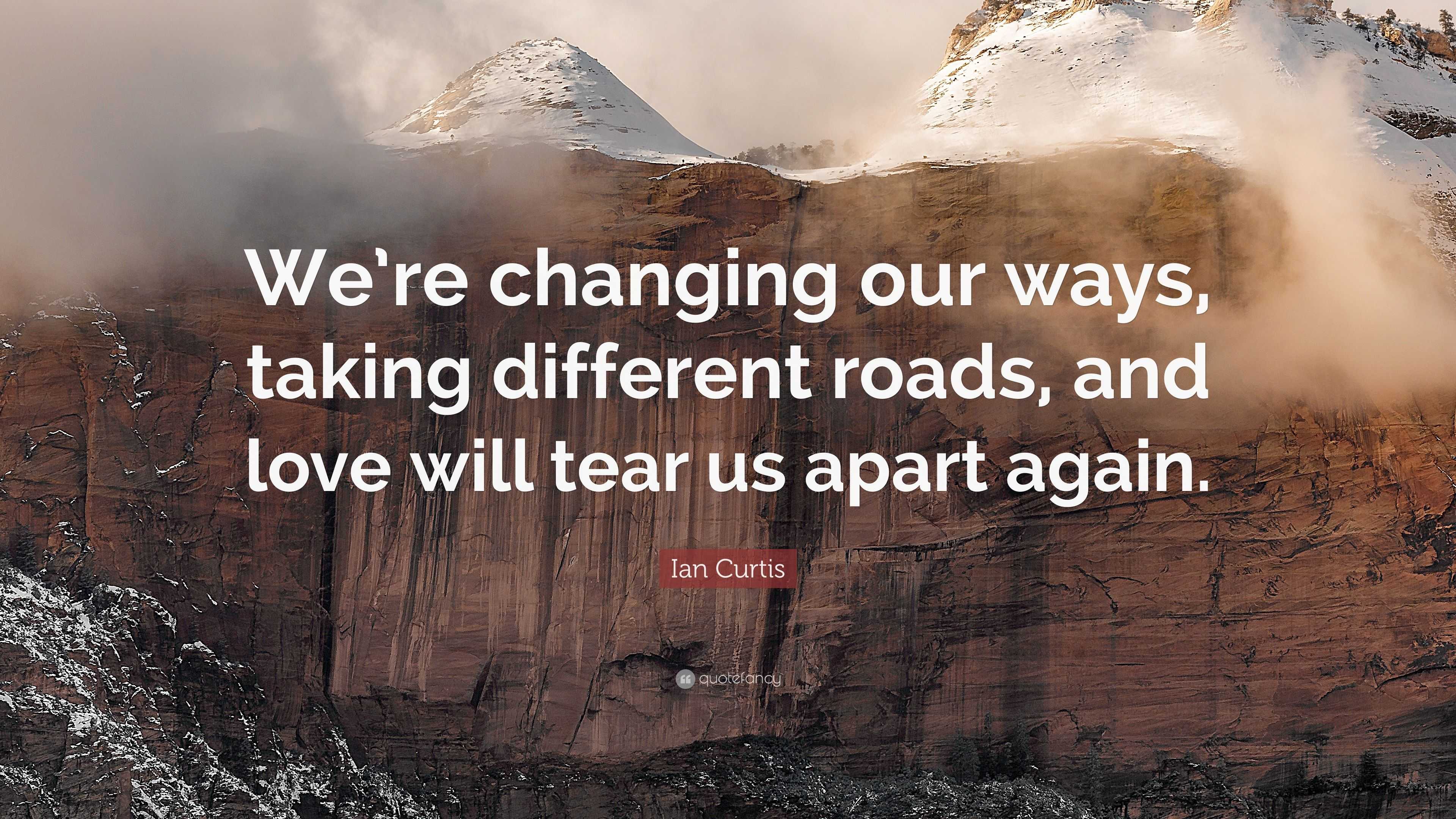 Ian Curtis Quote “We re changing our ways taking different roads