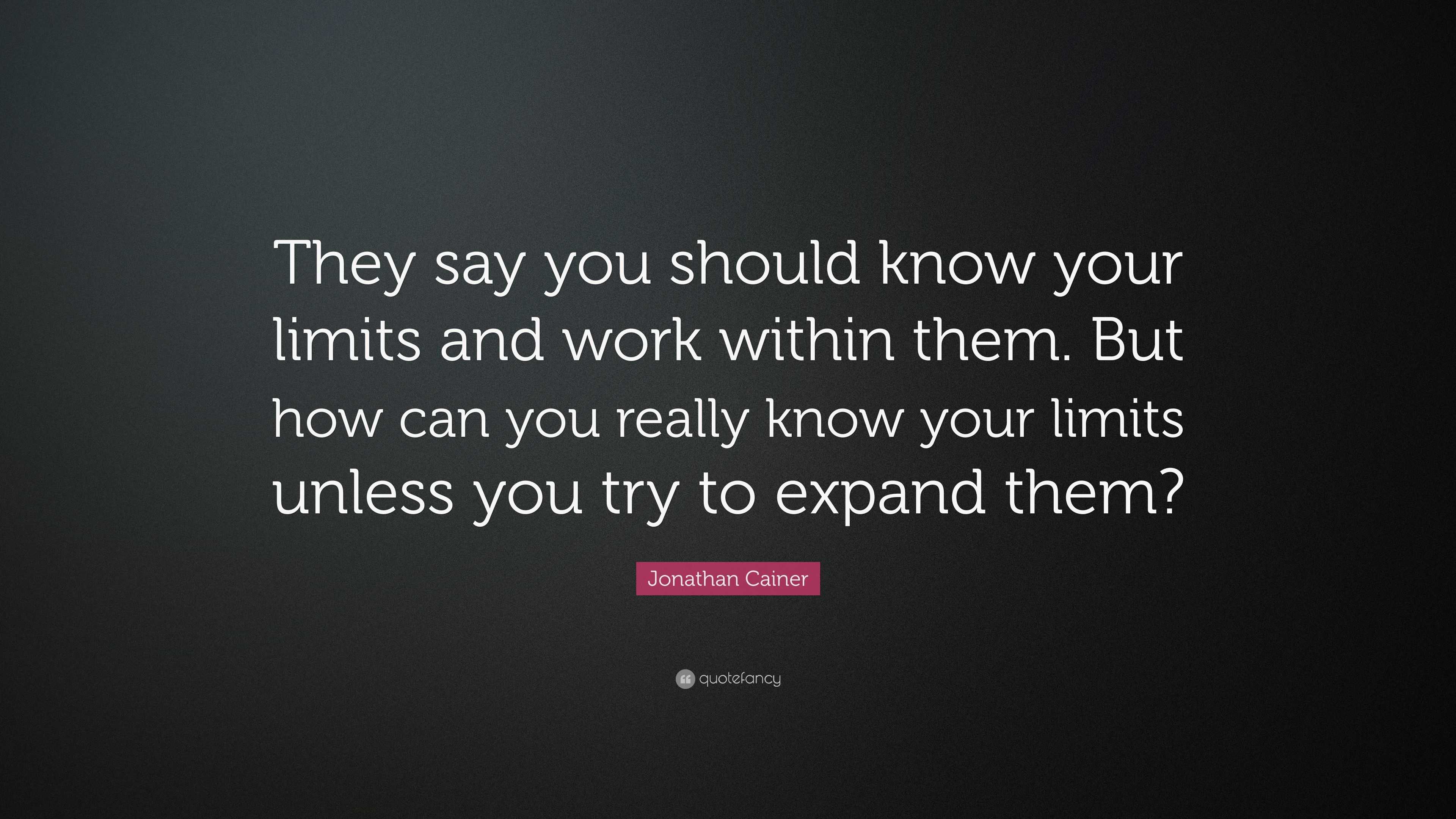 Jonathan Cainer Quote: “They say you should know your limits and work ...