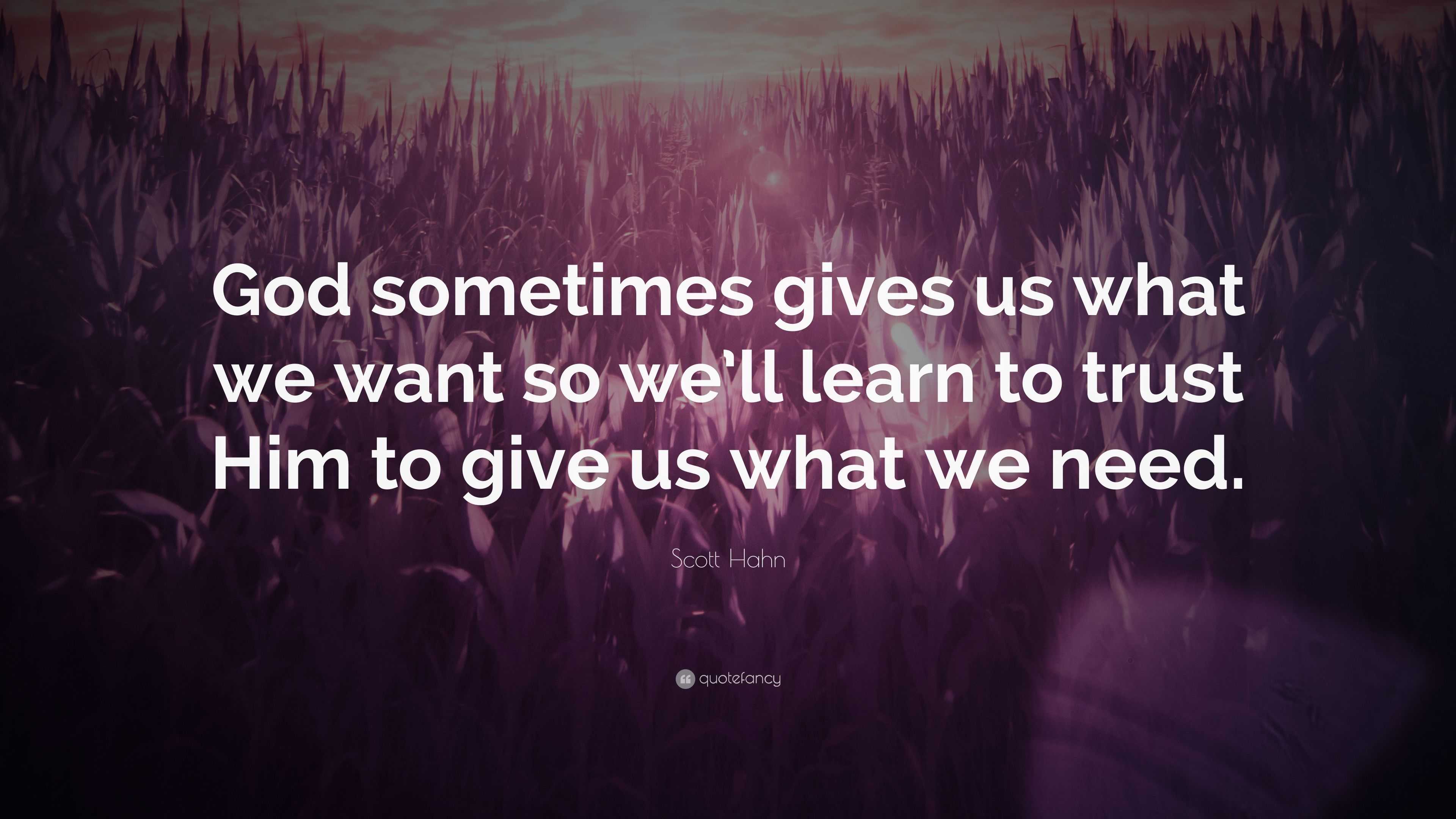 Scott Hahn Quote: “god Sometimes Gives Us What We Want So We’ll Learn 