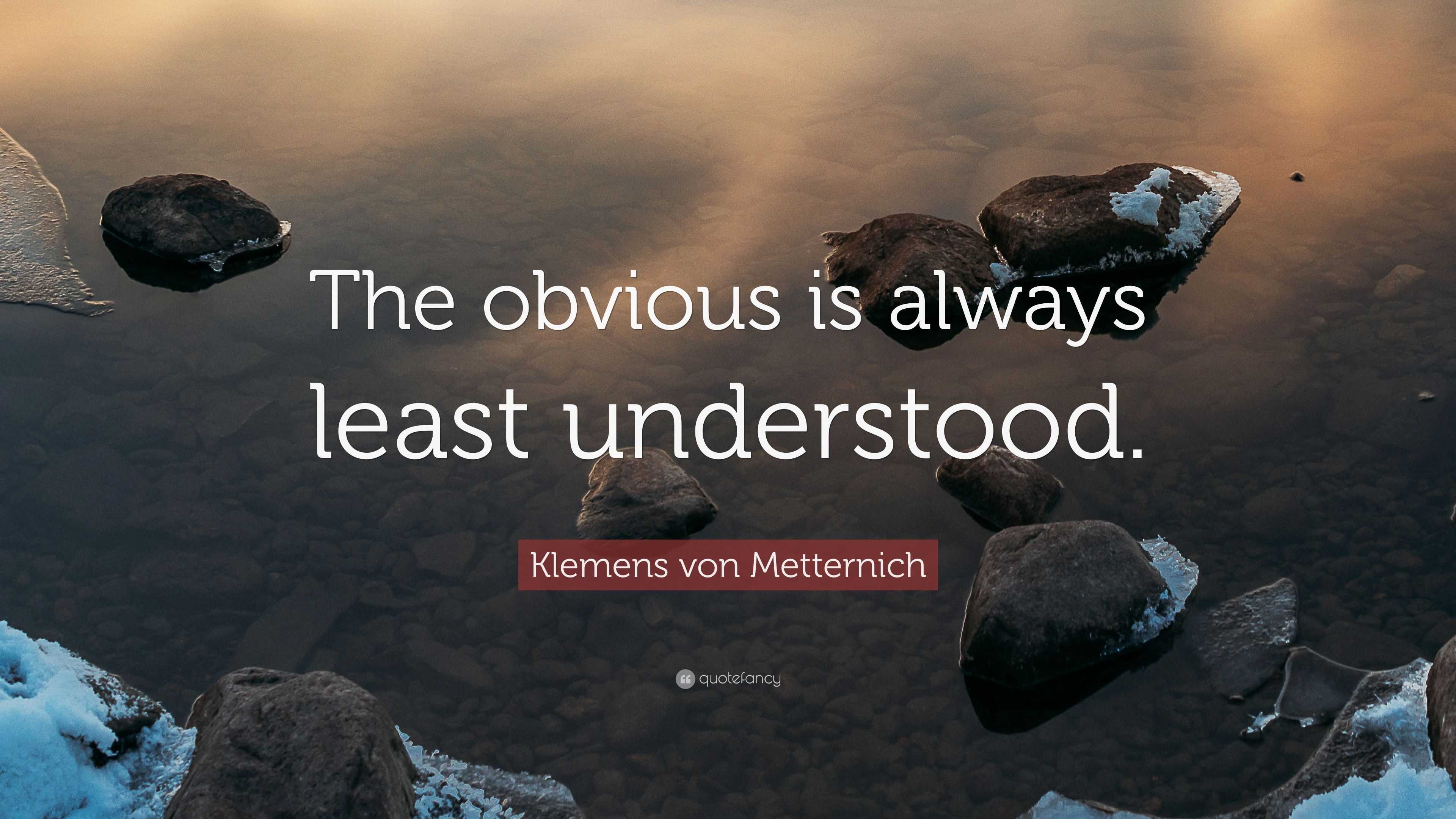 Klemens von Metternich Quote: "The obvious is always least understood." (9 wallpapers) - Quotefancy