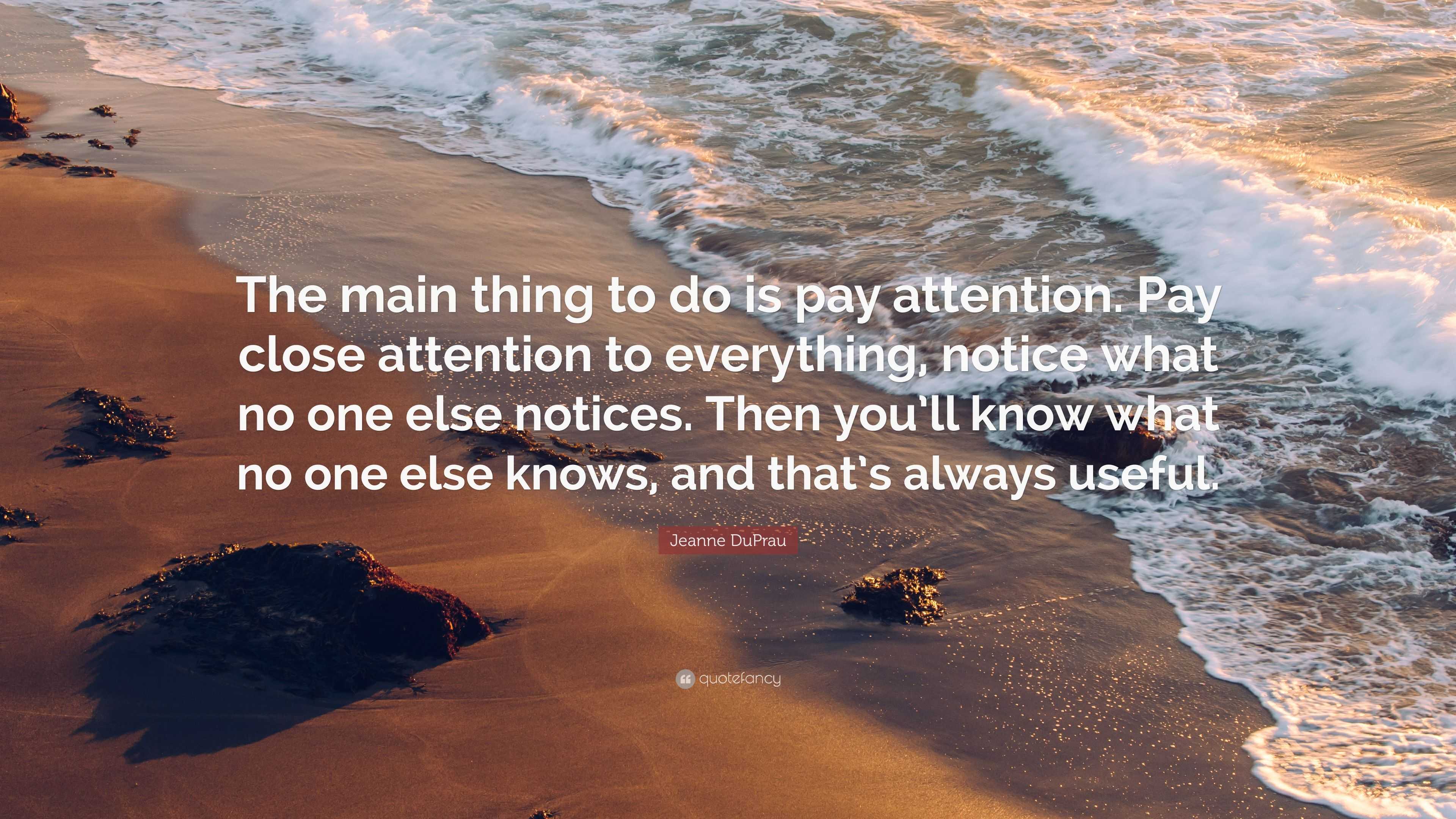 Jeanne DuPrau Quote: “The main thing to do is pay attention. Pay close ...