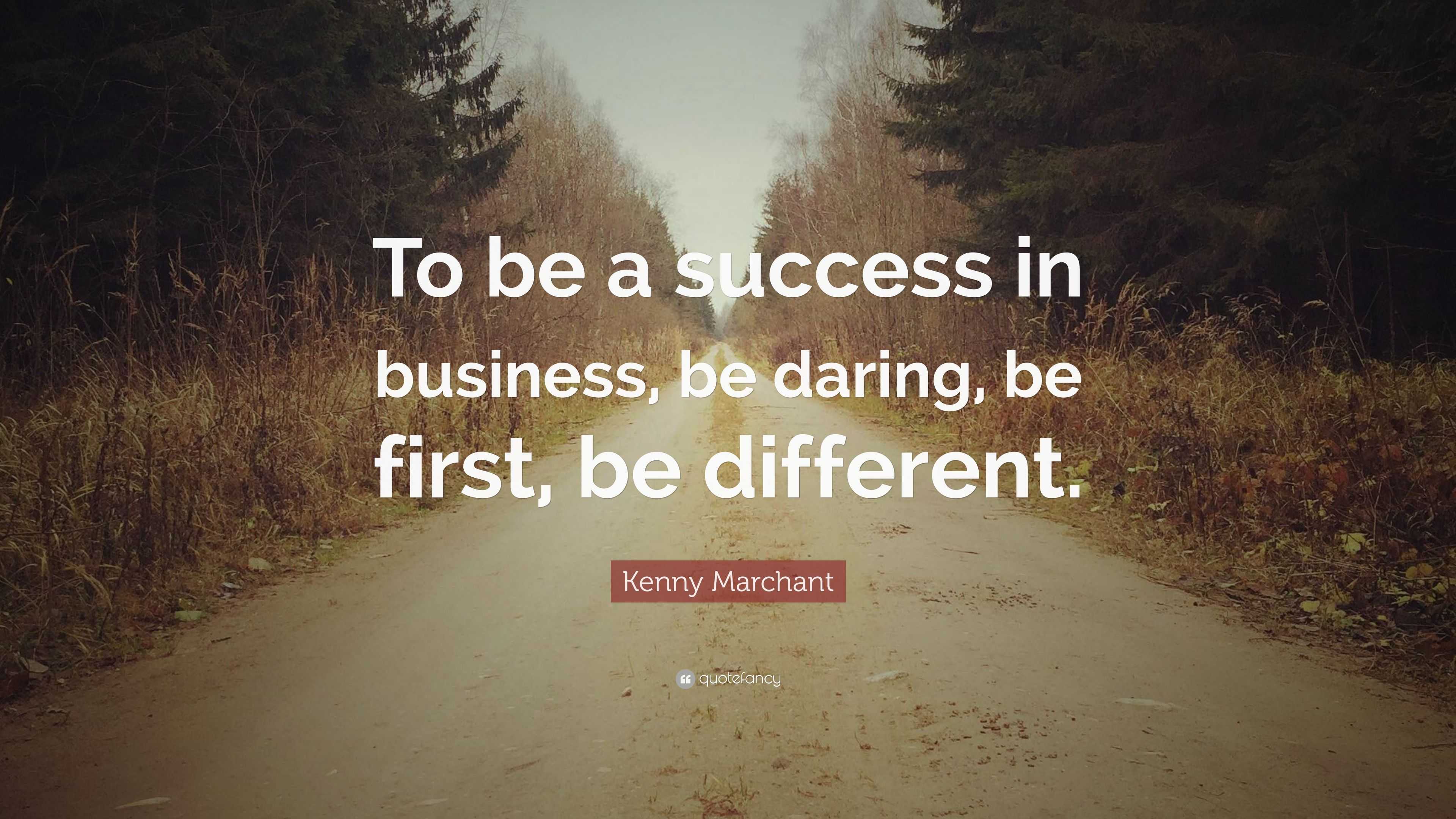 Kenny Marchant Quote: “To be a success in business, be daring, be first ...