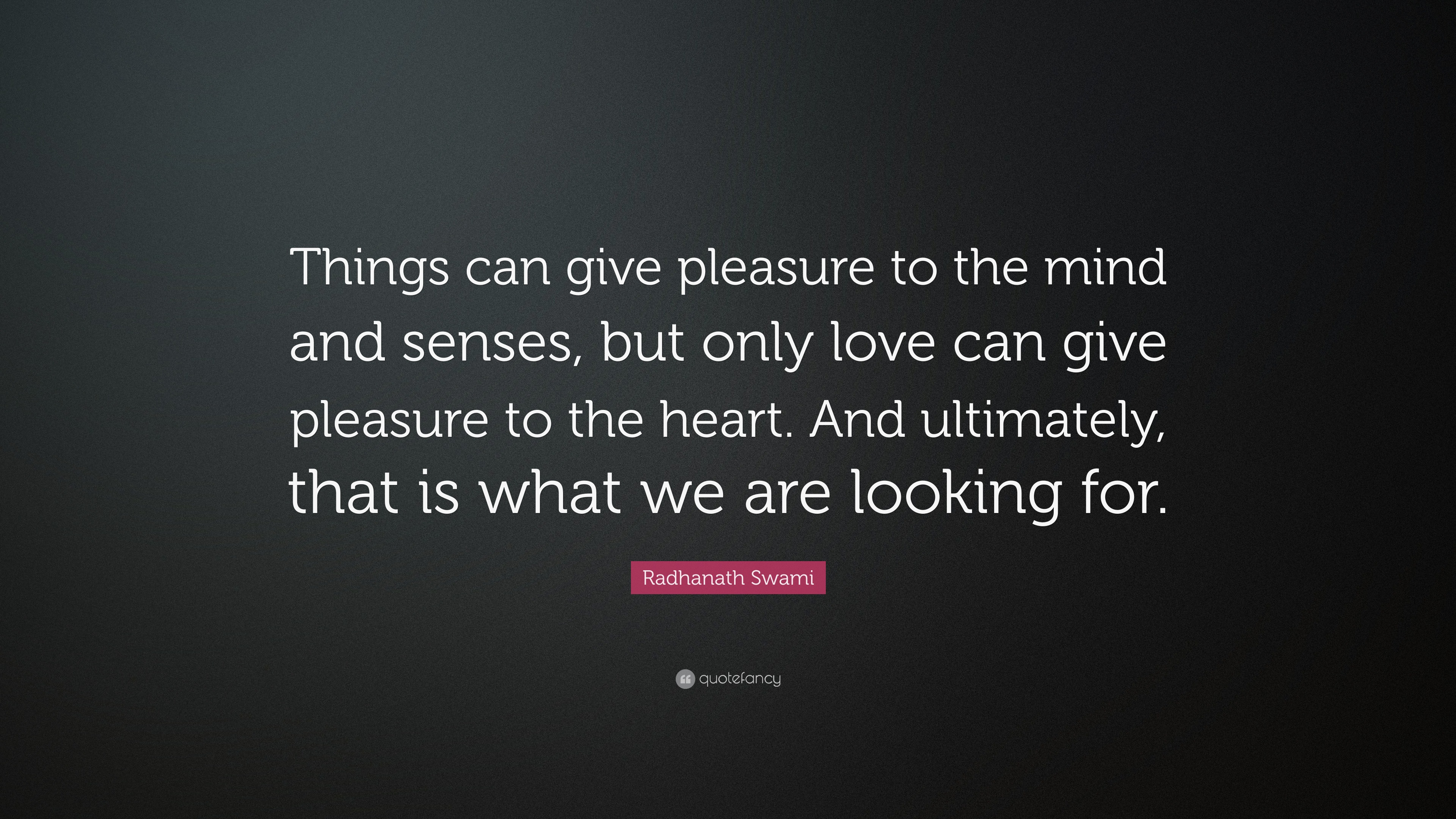 Radhanath Swami Quote Things Can Give Pleasure To The Mind And Senses But Only Love Can Give 
