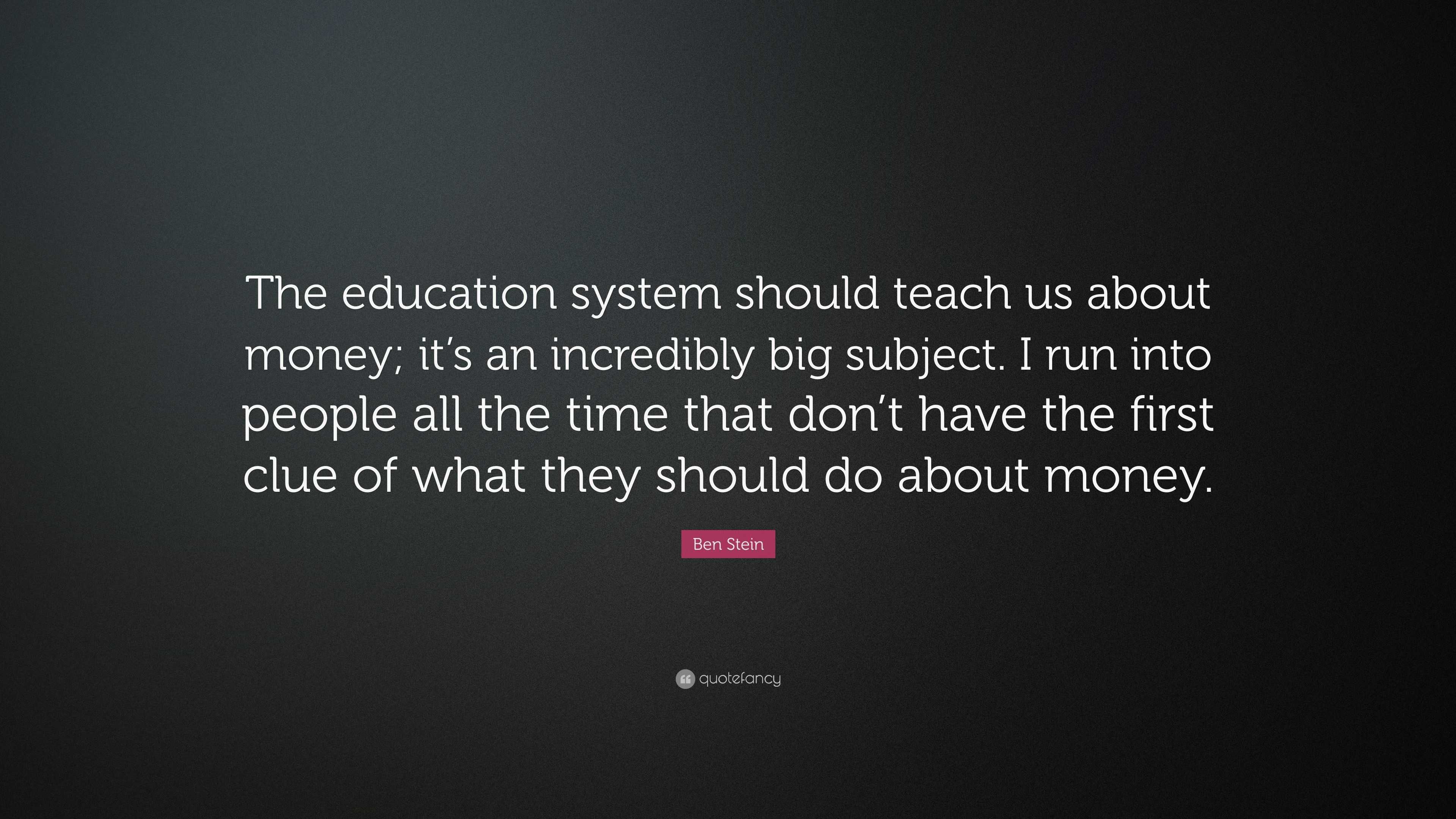 Ben Stein Quote: “The education system should teach us about money; it ...