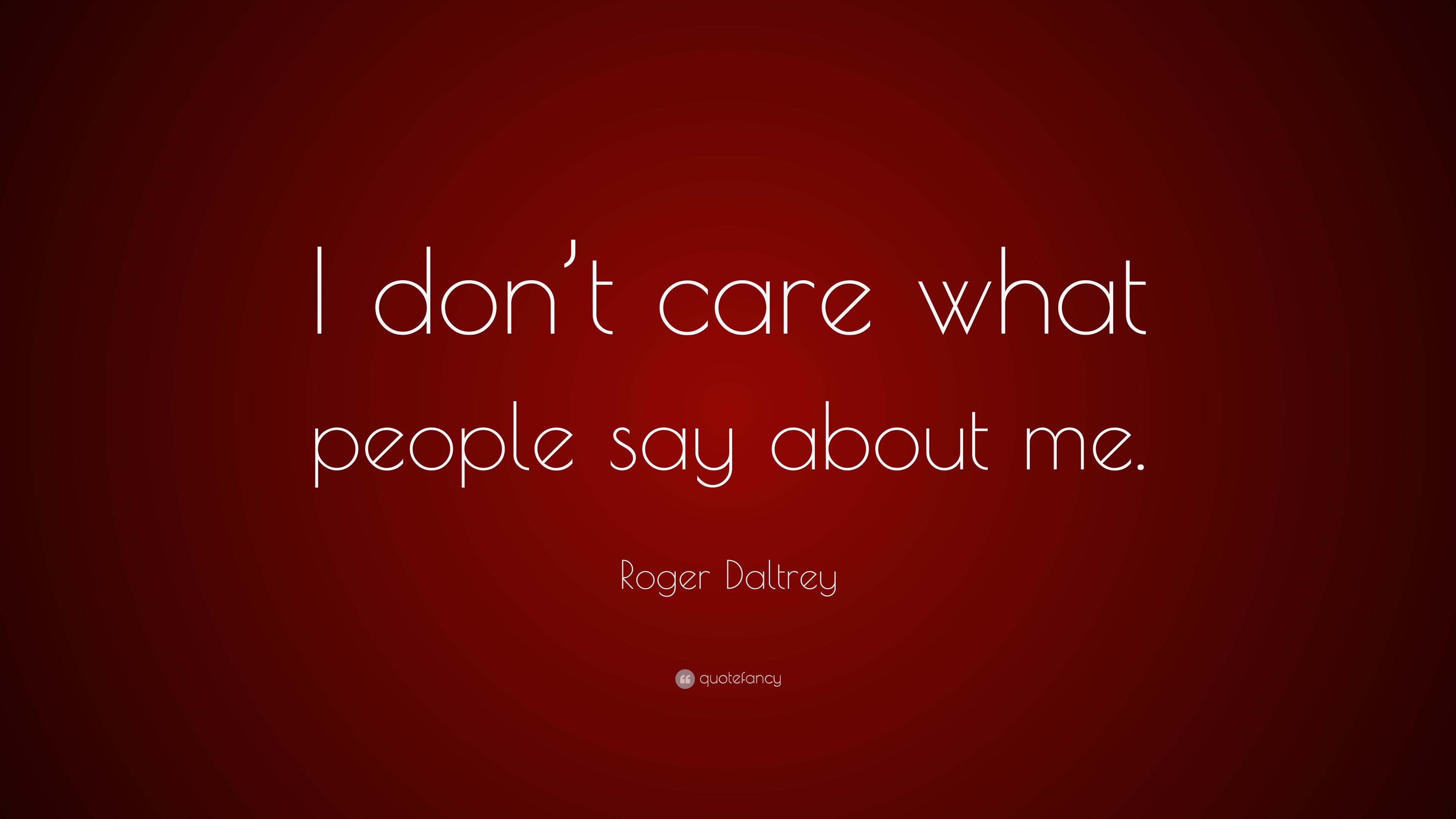 Roger Daltrey Quote: “I don’t care what people say about me.”