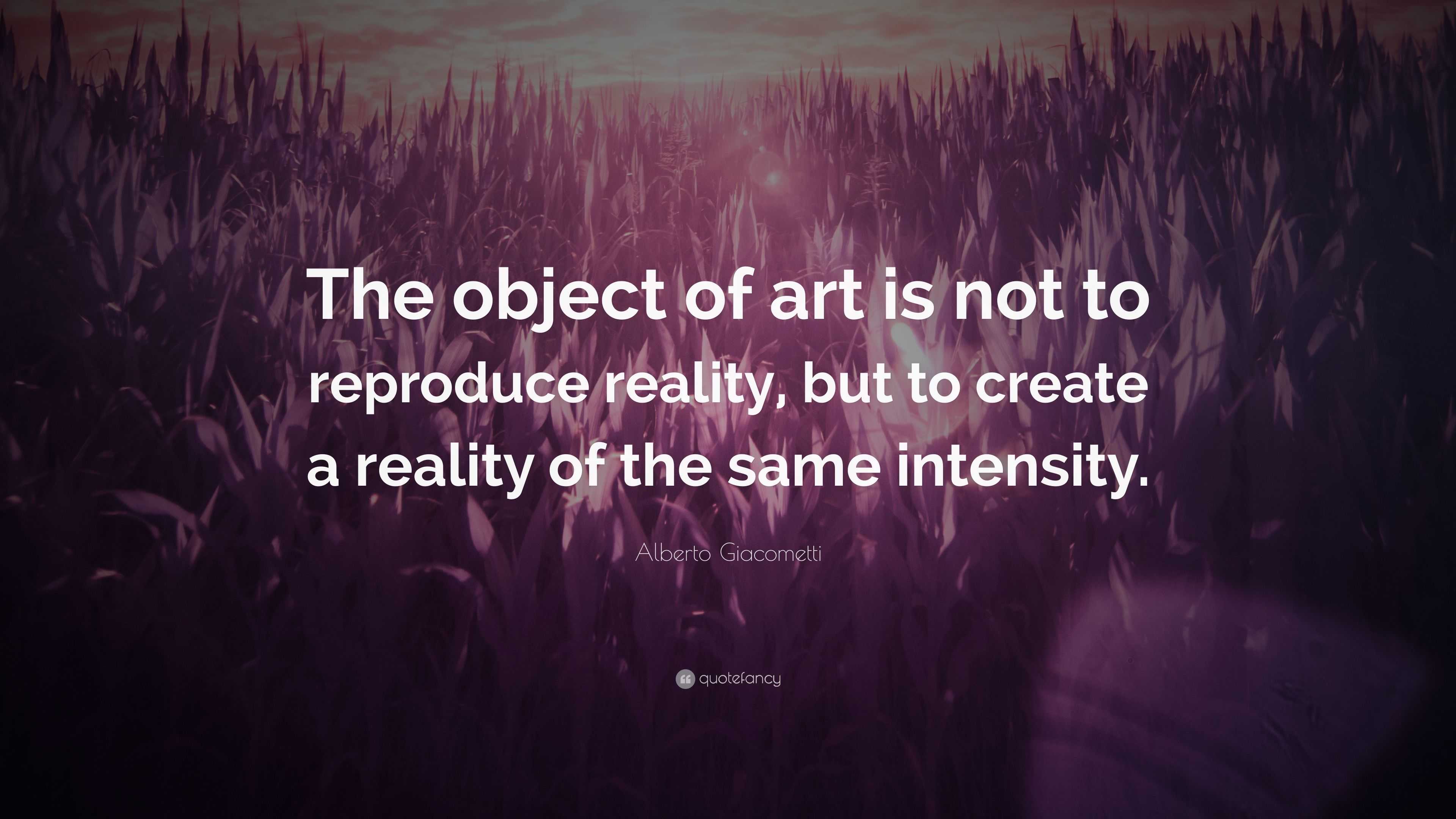 Alberto Quote “The object of art is not to