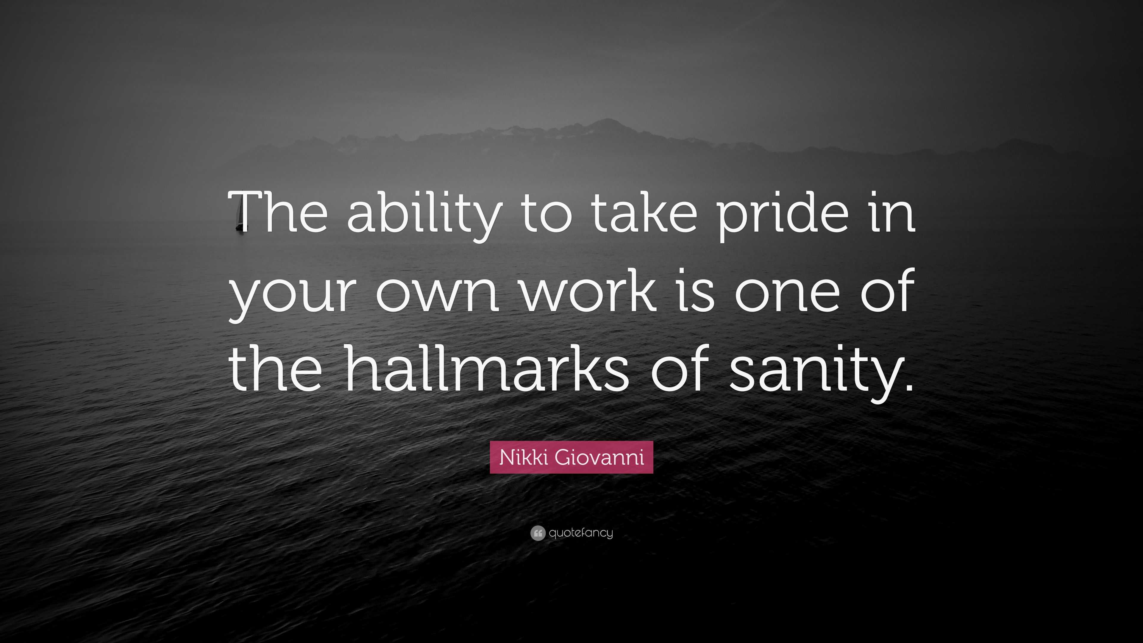 Nikki Giovanni Quote: "The ability to take pride in your own work is ...