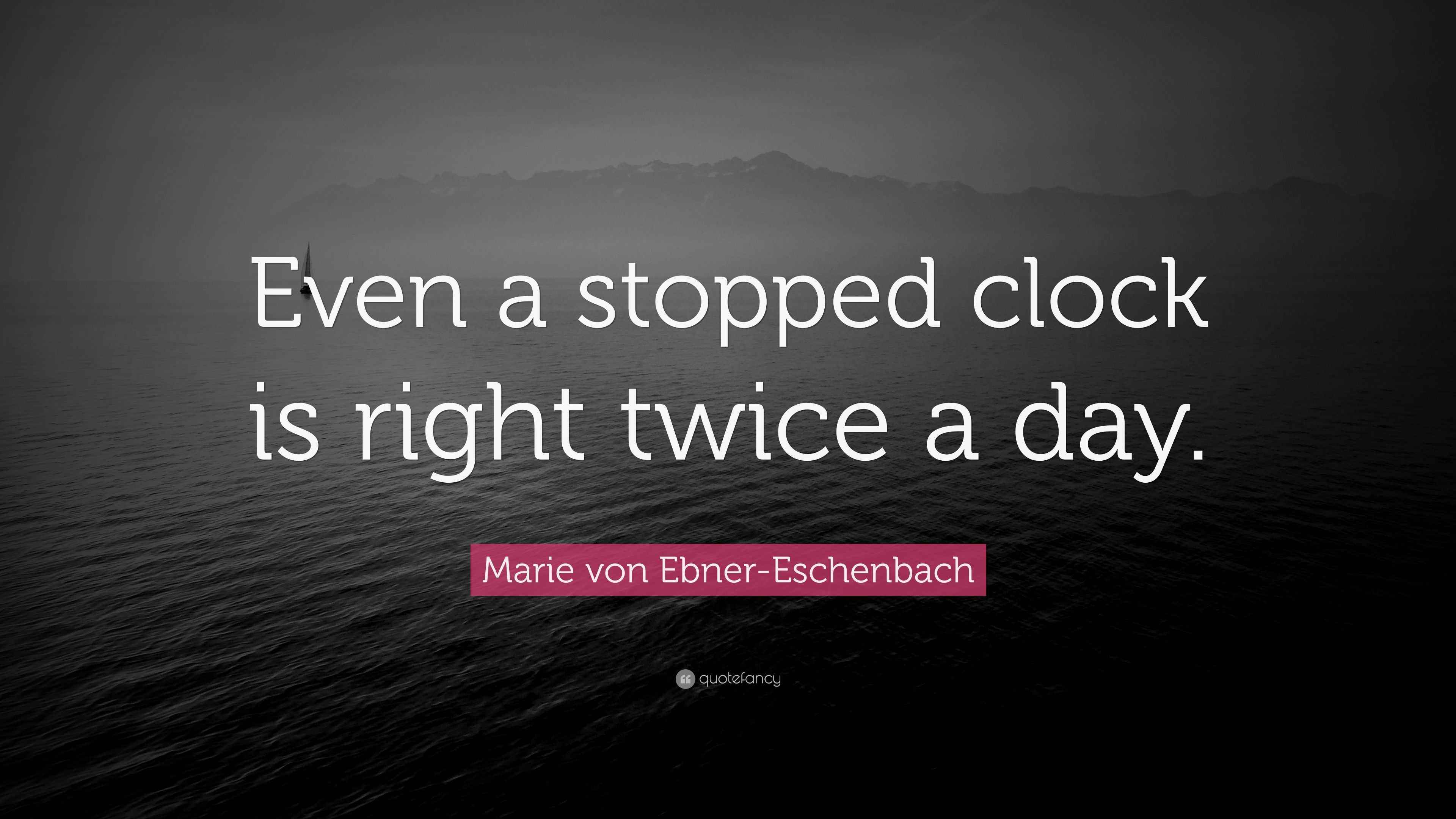 Marie von EbnerEschenbach Quote “Even a stopped clock is right twice